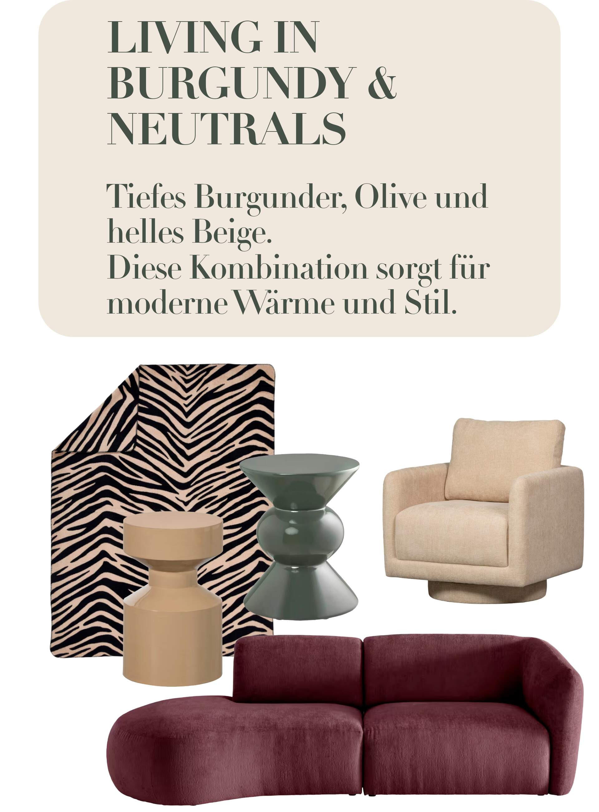 LIVING IN BURGUNDY & NEUTRALS Tiefes Burgunder, Olive und helles Beige. Diese Kombination sorgt für moderne Wärme und Stil.