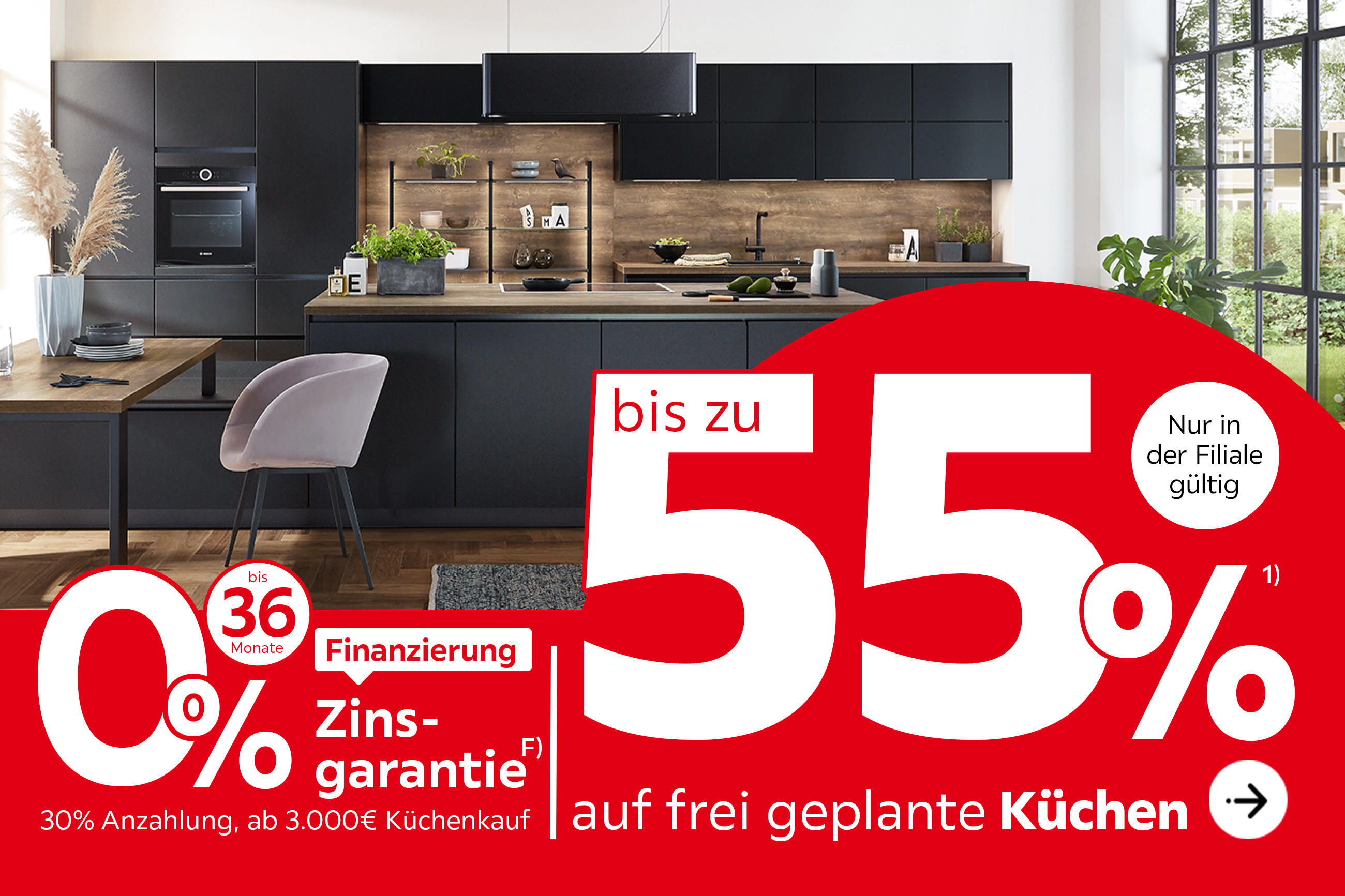 Bis zu 55% auf frei geplante Küchen, 0% Zinsgarantie, bis zu 36 Monate Finanzierung, 30% Anzahlung, ab 3.000€ Küchenkauf