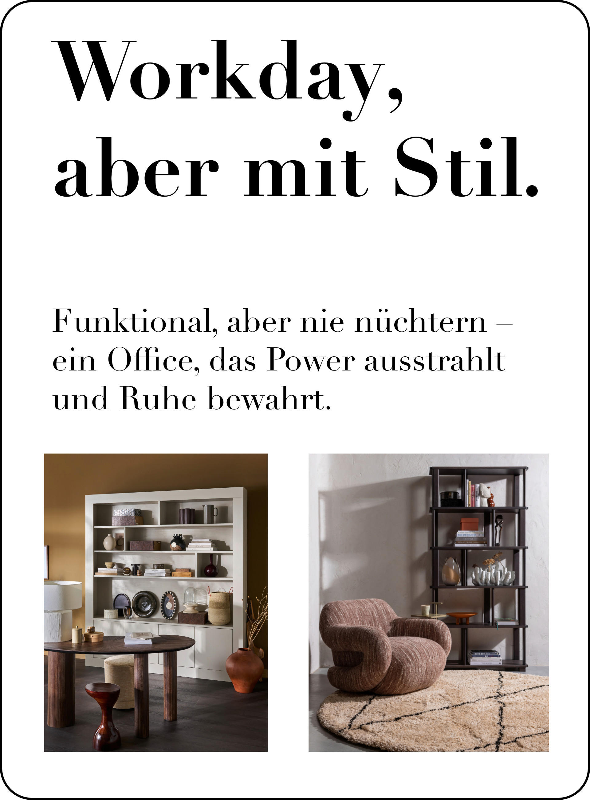 Workday, aber mit Stil. Funktional, aber nie nüchtern - ein Office, das Power ausstrahlt und Ruhe bewahrt.