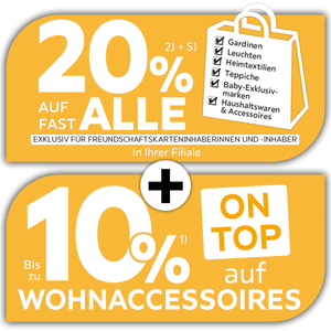 20% auf fast alle Gardinen, Leuchten, Heimtextilien, Teppiche, Baby-Exklusivmarken, Haushaltswaren &amp; Accessoires exklusiv für Freundschaftskarteninhaberinnen und -inhaber in Ihrer Filiale + Bis zu 10% auf Wohnaccessoires on top