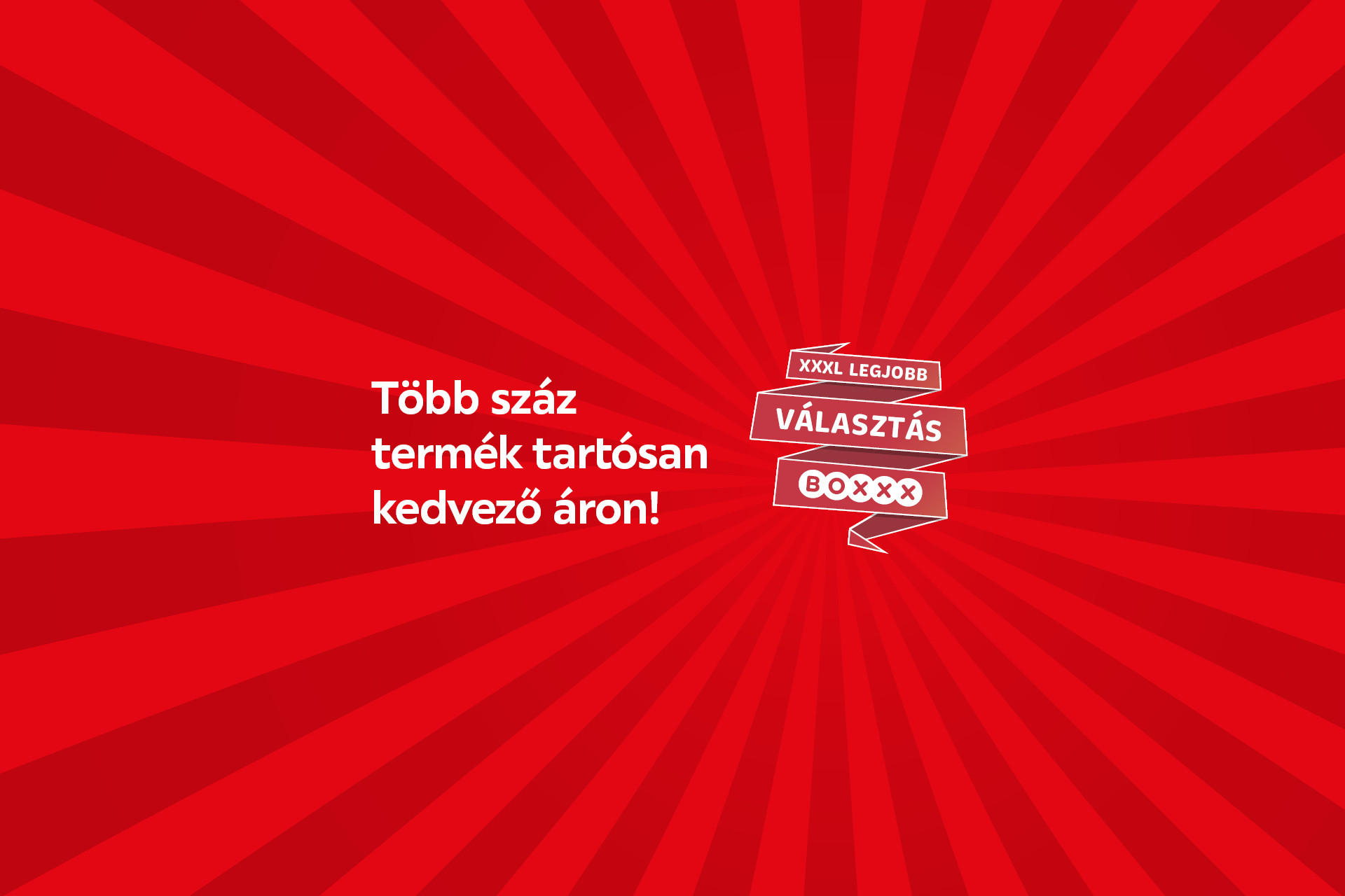 XXXL Legjobb választás Boxxx - Több száz termék tartósan kedvező áron!