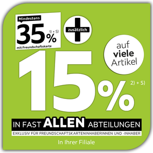 Mindestens 35% mit Freundschaftskarte + zusätzlich 15% auf viele Artikel in fast allen Abteilungen exklusiv für Freundschaftskarteninhaberinnen und -inhaber in Ihrer Filiale