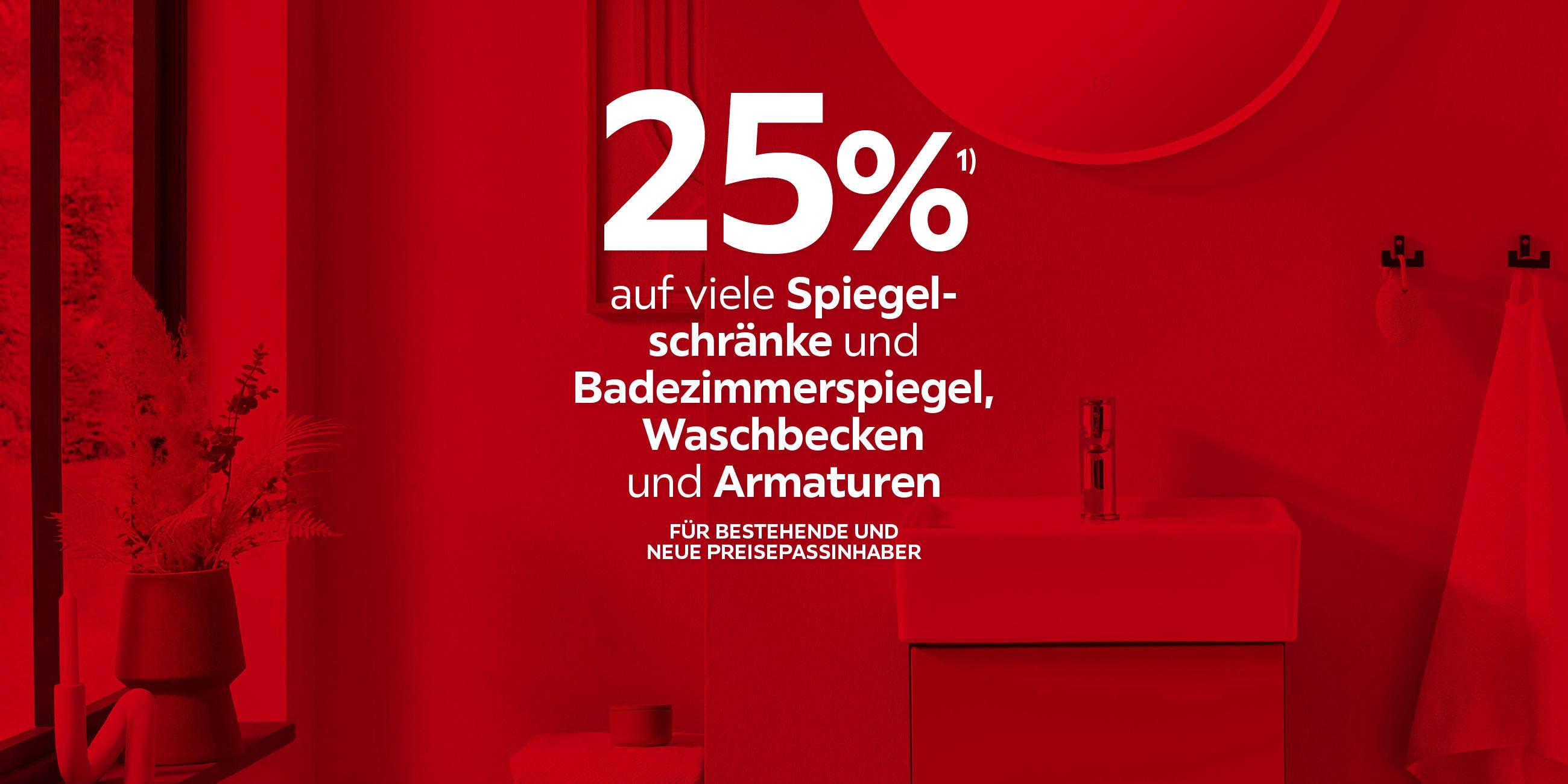 25% auf viele Spiegelschränke und Badezimmerspiegel, Waschbecken und Armaturen. Für bestehende und neue Preisepassinhaber.