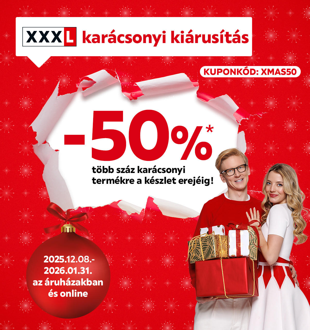  2025.12.08-2026.01.31. között 50% kedvezményt adunk több száz karácsonyi termékre az áruházainkban és online az XMAS50 kuponkóddal. További információért kattintson a „Kivételek és részletek” gombra.
