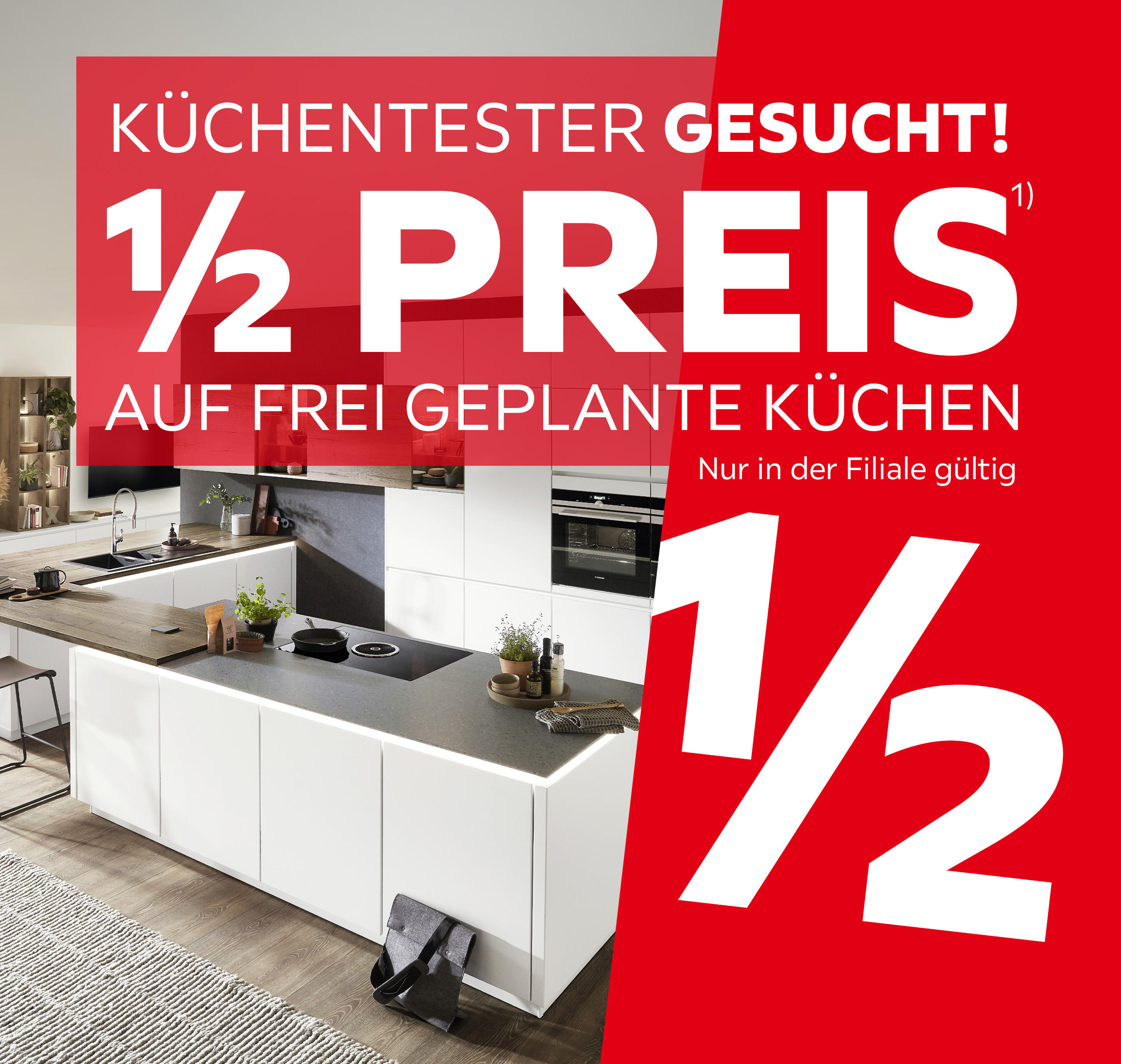 Küchentester gesucht! 1/2 Preis auf geplante Küchen. Nur in der Filiale gültig.