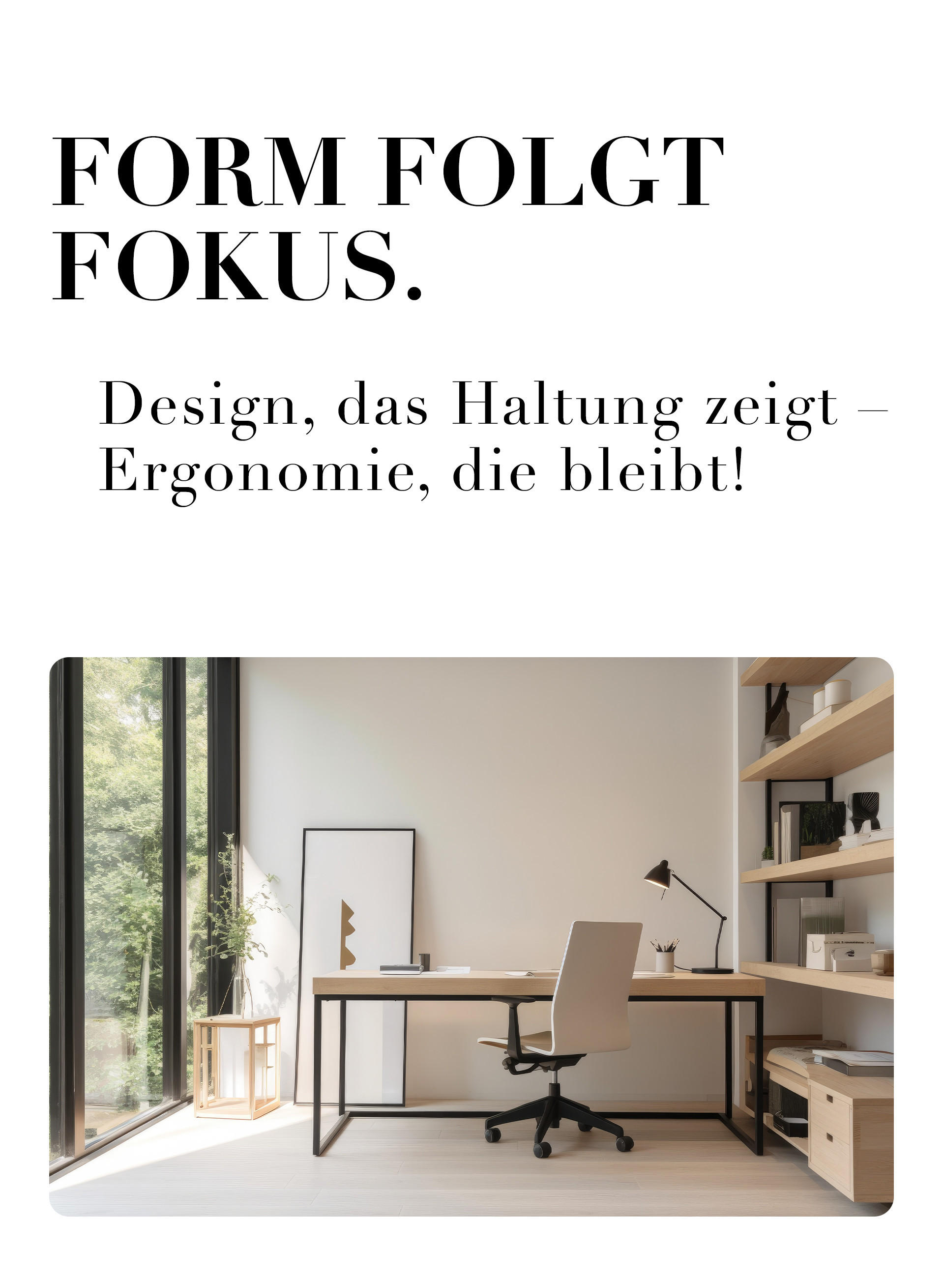 FORM FOLGT FOKUS. Design, das Haltung zeigt – Ergonomie, die bleibt!