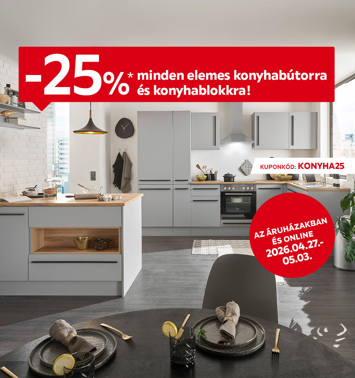 2026.04.27-05.03. között 25% kedvezményt adunk minden elemes konyhabútorra és konyhablokkra az áruházakban és online a KONYHA25 kuponkóddal. További információért kattintson a „Kivételek és részletek” gombra.