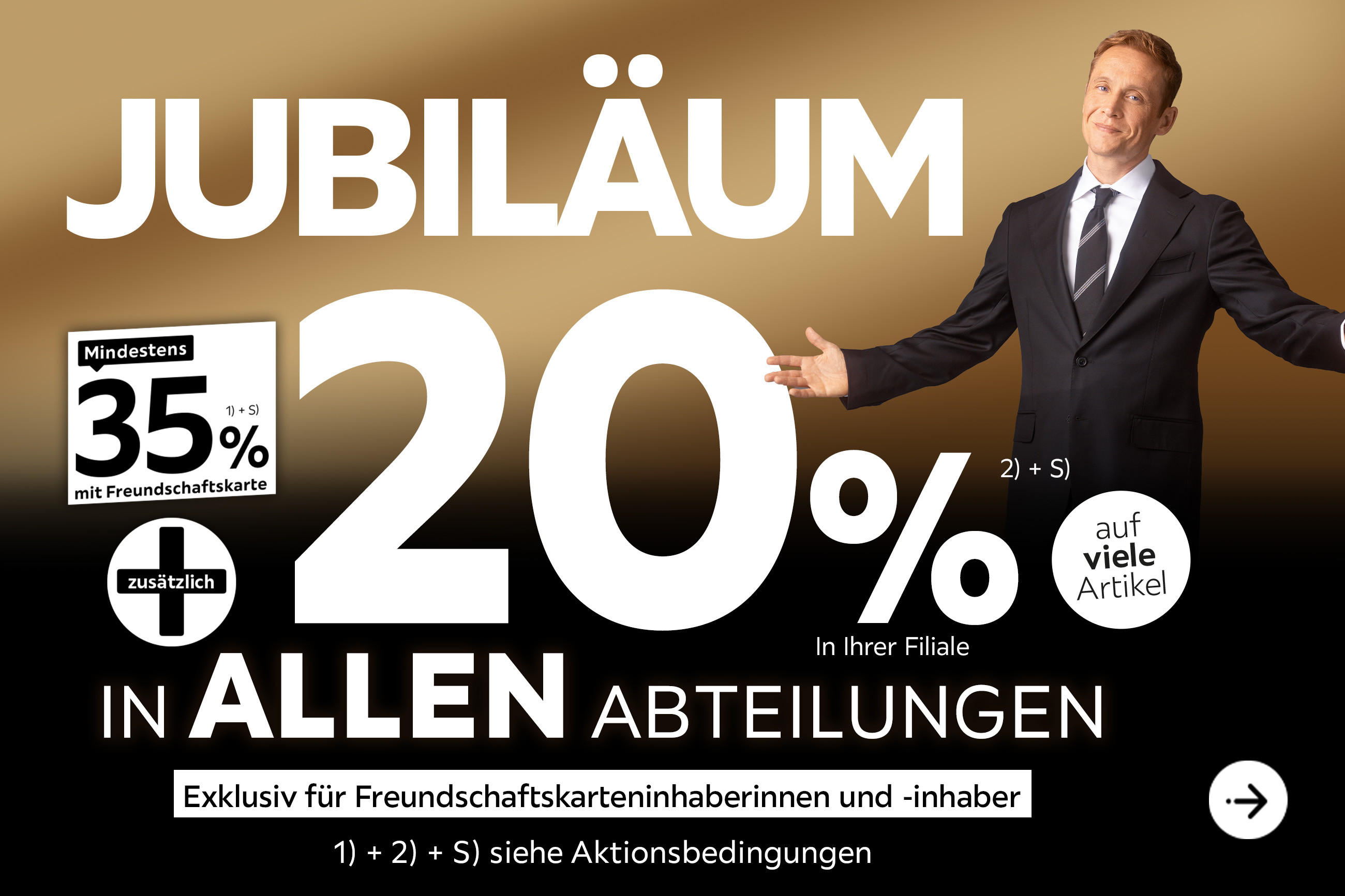 Jubiläum - 35% + 20% zusätzlich auf viele Artikel in Ihrer Filiale und in allen Abteilungen exklusiv für Freundschaftskarteninhaberinnen und -inhaber