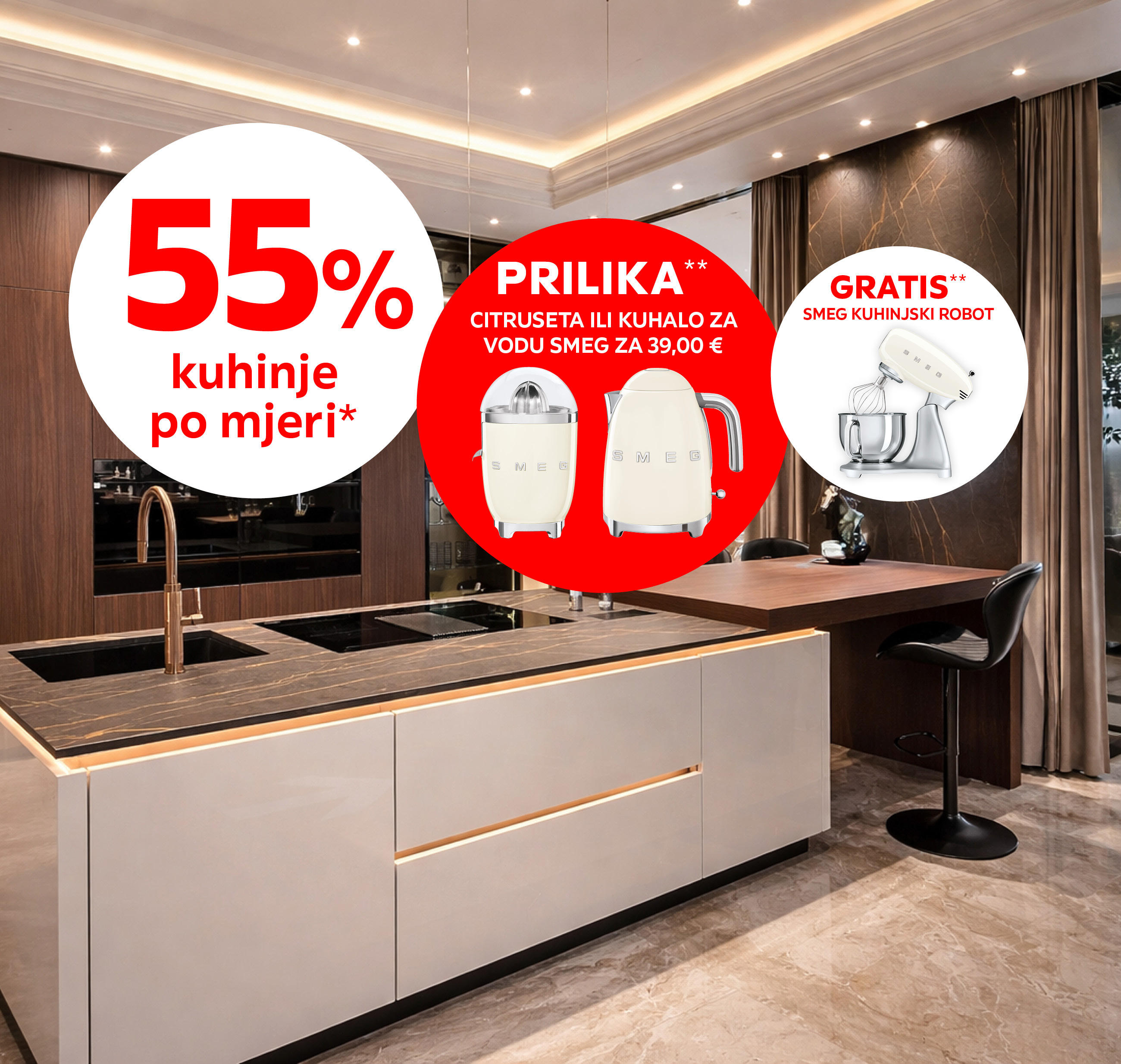55% kuhinje po mjeri* PRILIKA** citruseta ili kuhalo za vodu Smeg za 39,00 € GRATIS** Smeg kuhinjski robot