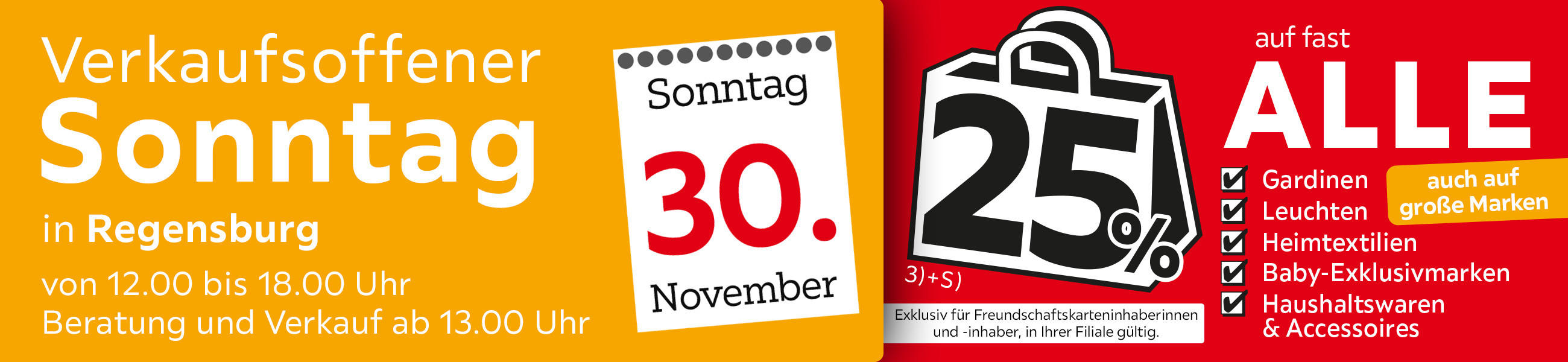 Verkaufsoffener Sonntag in Regensburg am 30.11. - 25% auf fast alle Gardinen, Leuchten, Heimtexti Baby-Exklusivmarken Haushaltswaren und Accessoires - Exklusiv für Freundschaftskarteninhaberinnen und - inhaber, in Ihrer Filiale gültig.