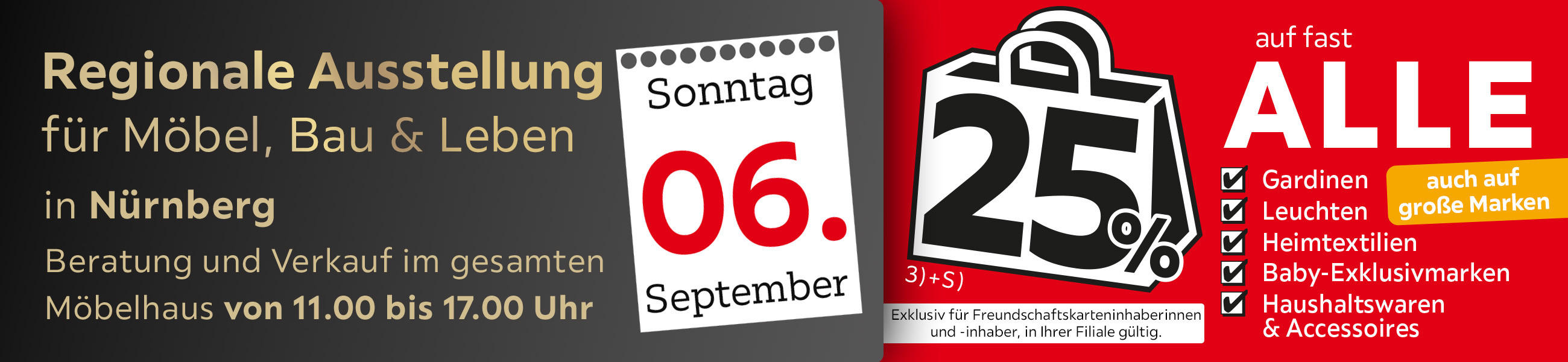 Regionale Ausstellung für Möbel, Bau, Leben am 26.07, Beratung und Verkauf von 11.00 bis 17.00 Uhr 25% auf fast alle Gardinen, Leuchten, Heimtext, Baby-Exklusivmarken, Haushalt-Accessoires. Exkl. für Freundschaftskarteninhaber, in Filiale gültig.