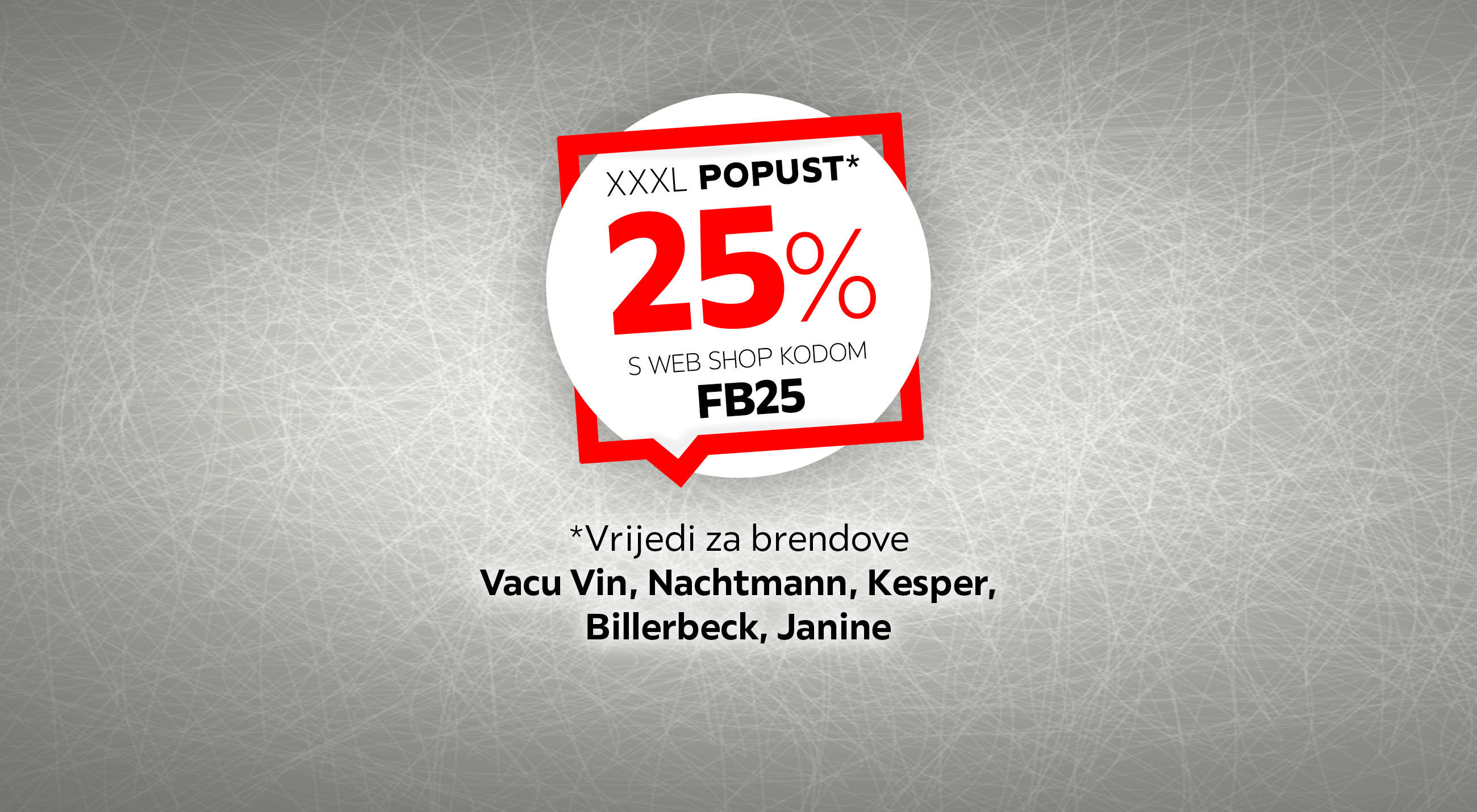 XXXL popust* 25% s web shop kodom FB25 *Vrijedi za brendove Vacu Vin, Nachtmann, Kaesper, Billerbeck, Janine