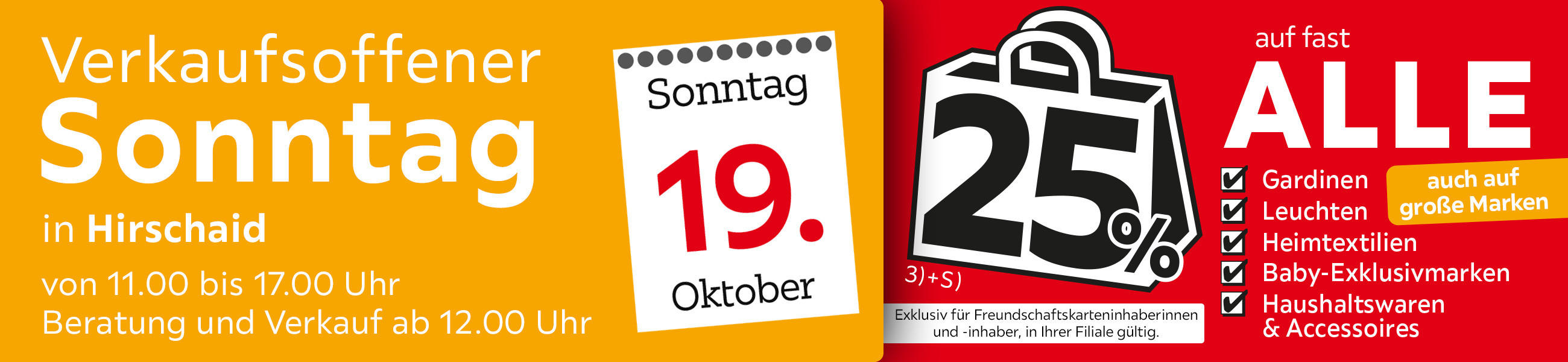Verkaufsoffener Sonntag in Hirschaid am 19.10. - 25% auf fast alle Gardinen, Leuchten, Heimtexti Baby-Exklusivmarken Haushaltswaren und Accessoires - Exklusiv für Freundschaftskarteninhaberinnen und - inhaber, in Ihrer Filiale gültig.