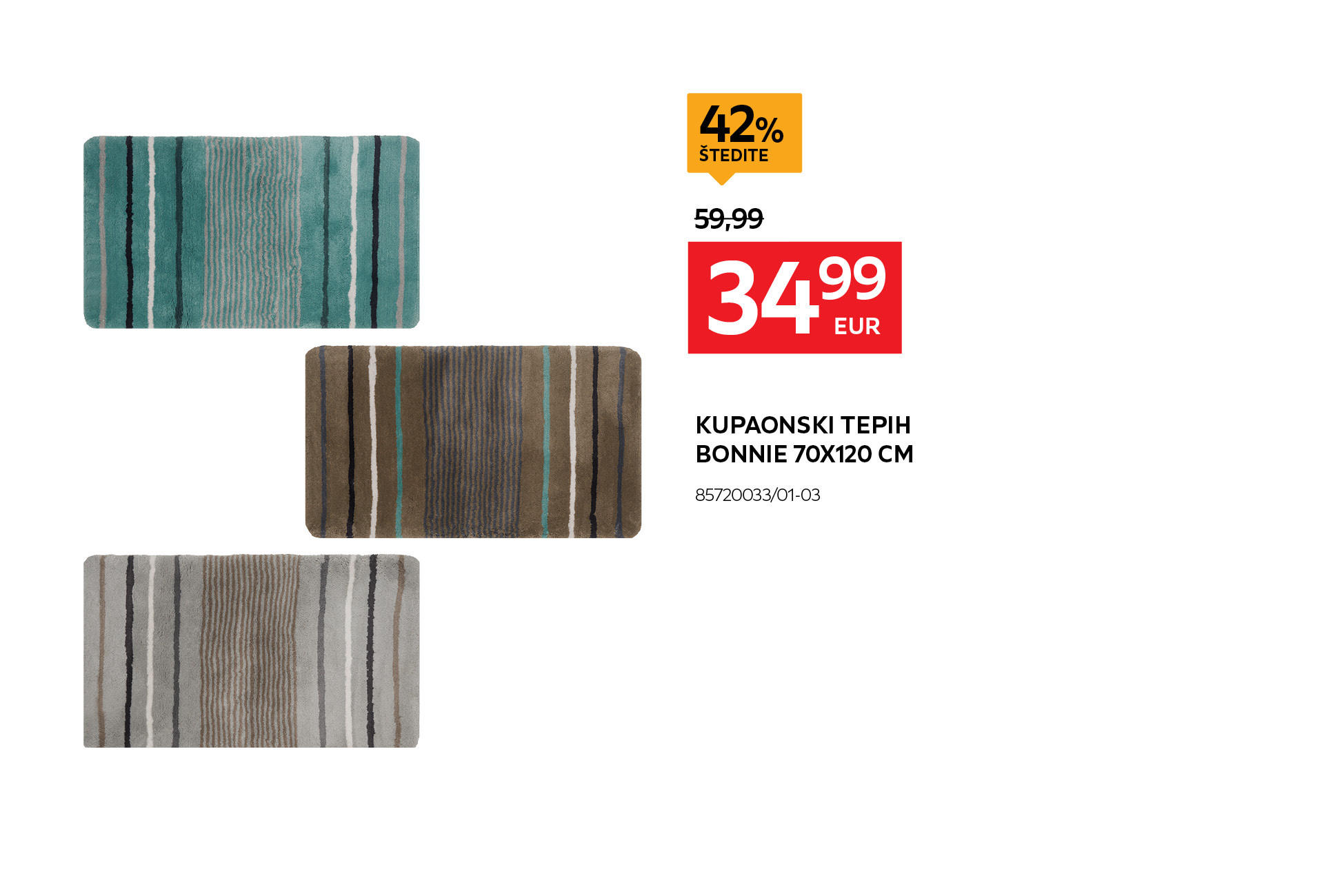 kupaonski tepih Bonnie 70x120 cm 85720033/01-03 umjesto 59,99 € nova cijena 34,99 € štedite 42%