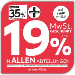 Mindestens 35% mit Freundschaftskarte + zusätzlich 19% MWSt. geschenkt in allen Abteilungen &amp; in Ihrer Filiale exklusiv für Freundschaftskarteninhaberinnen und -inhaber
