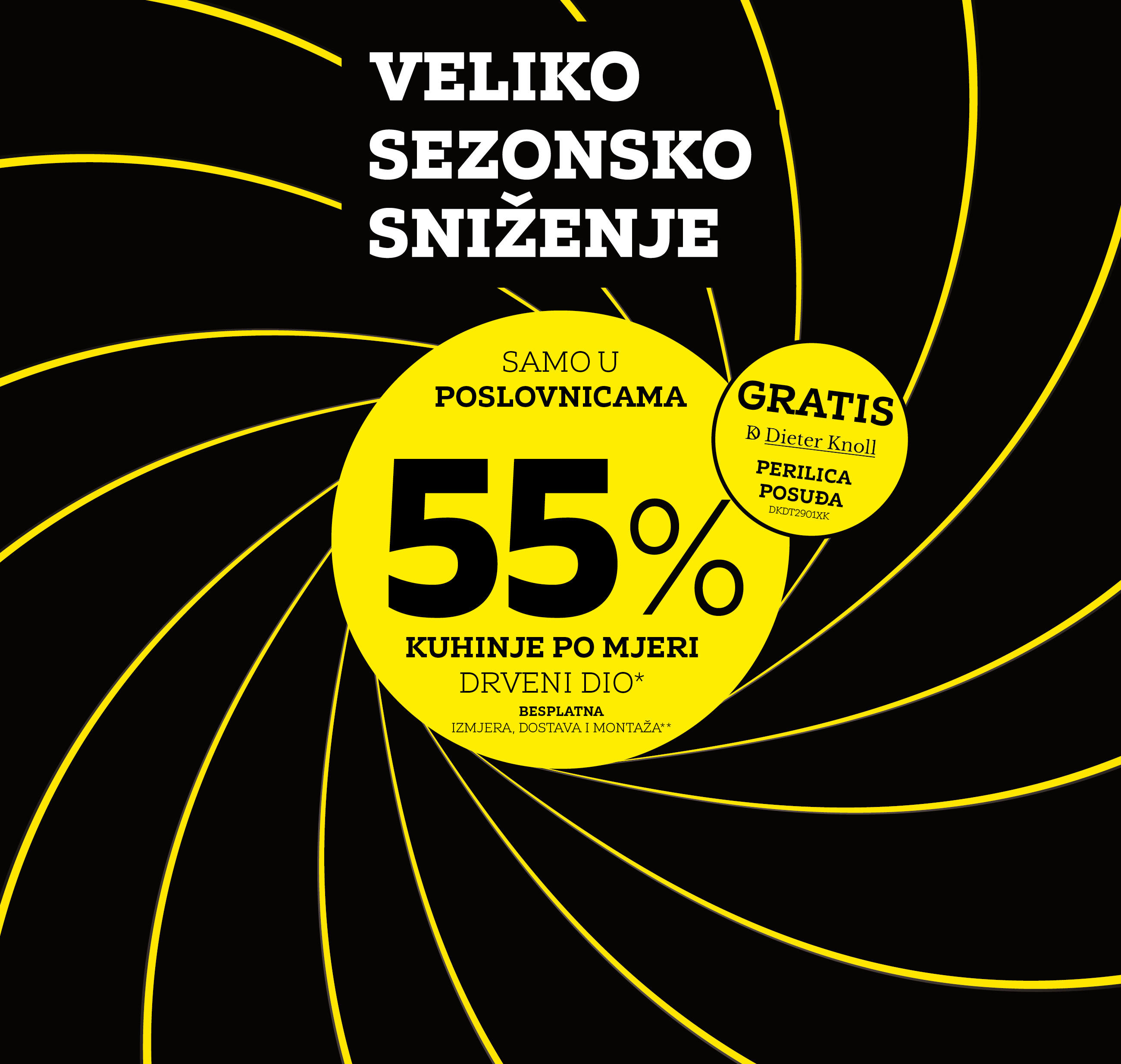 Veliko sezonsko sniženje - Samo u poslovnicama 55% kuhinje po mjeri drveni dio* Besplatna izmjera, dostava i montaža** GRATIS Dieter Knoll perilica posuđa DKDT2901XK 