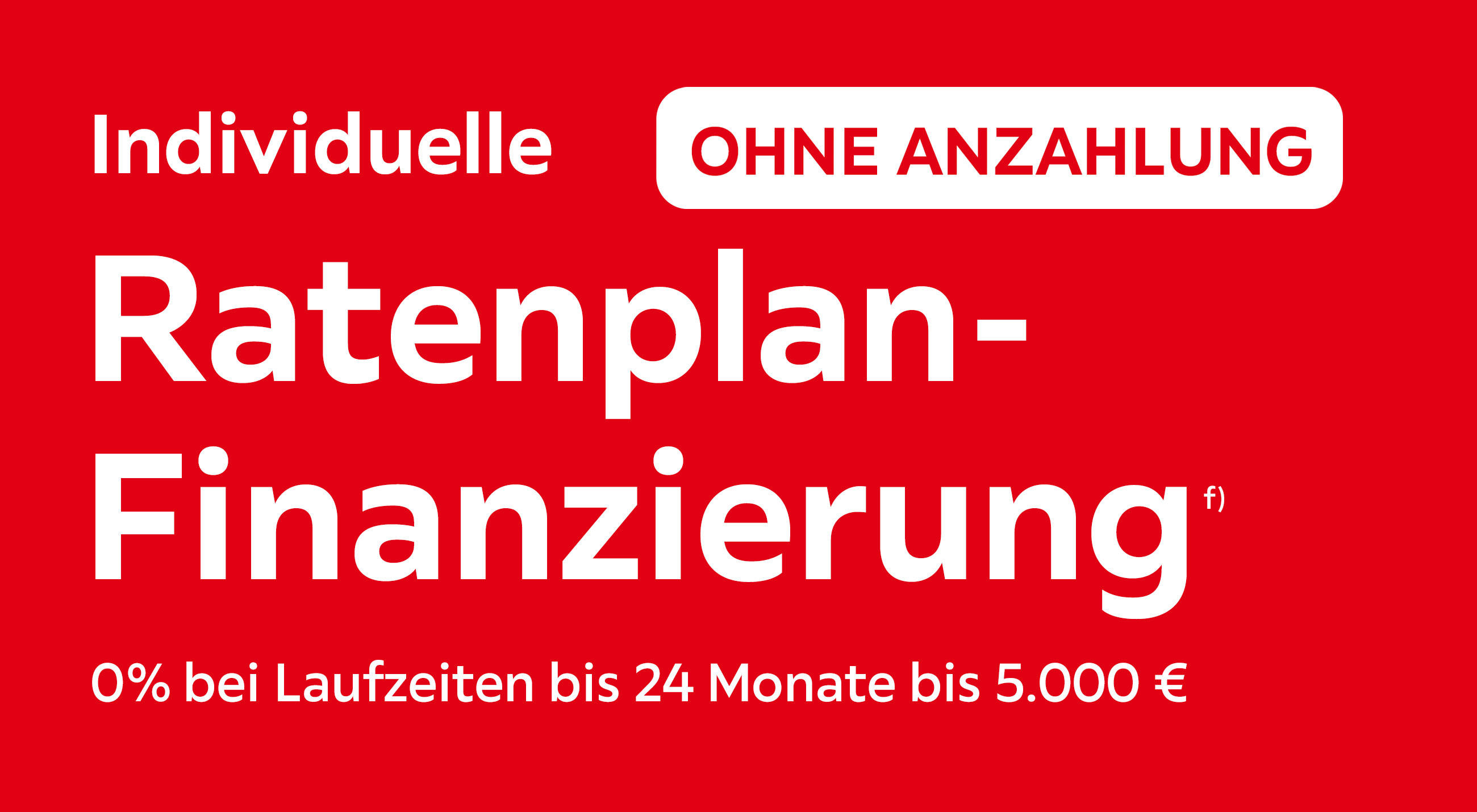Individuelle Ratenplan-Finanzierung; ohne Anzahlung; 0% bei Laufzeiten bis 24 Monaten bis 5.000 €