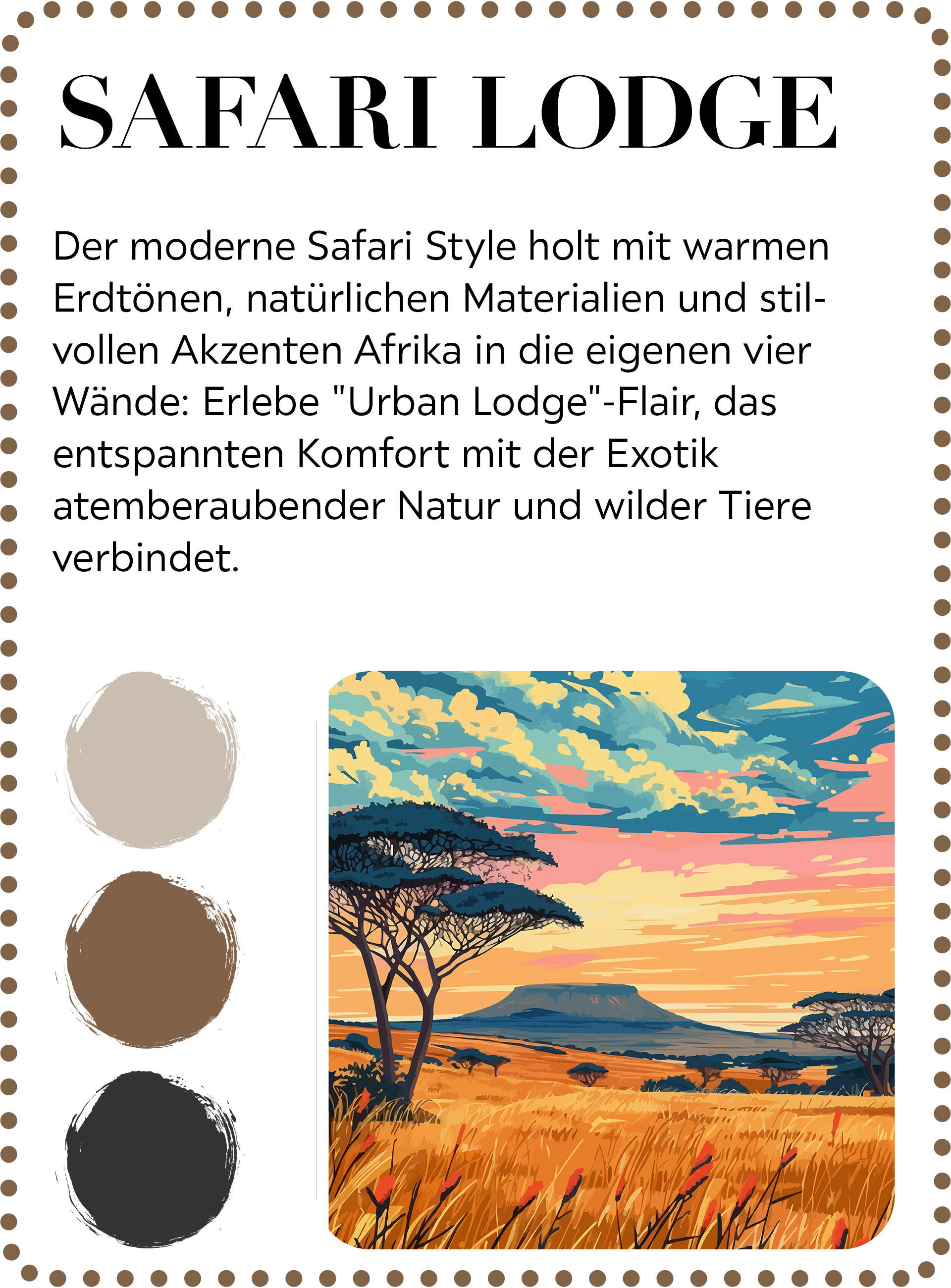 Der Safari Style holt mit warmen Erdtönen, natürlichen Materialien und stilvollen Akzenten Afrika in die eigenen vier Wände: Erlebe "Urban Lodge"-Flair, das entspannten Komfort mit der Exotik atemberaubender Natur und wilder Tiere verbindet.