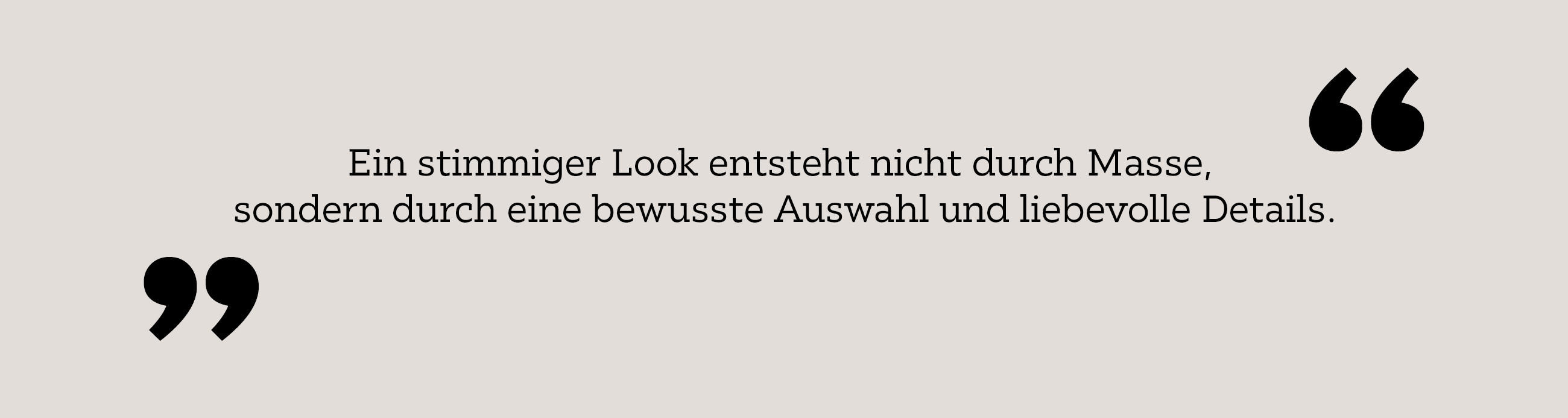 Ein stimmiger Look entsteht nicht durch Masse, sondern durch eine bewusste Auswahl und liebevolle Details.