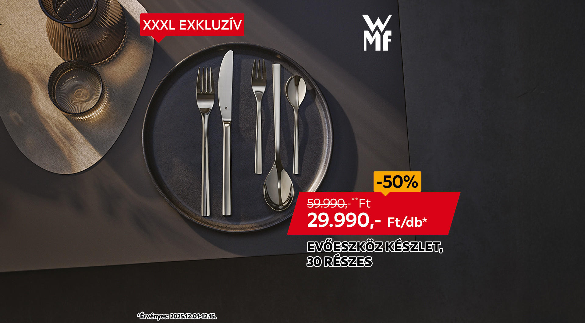 Az evőeszköz készlet 2025.12.01- 12.15. között 59.990 Ft helyett csak 29.990 Ft/készlet az áruházakban és online.