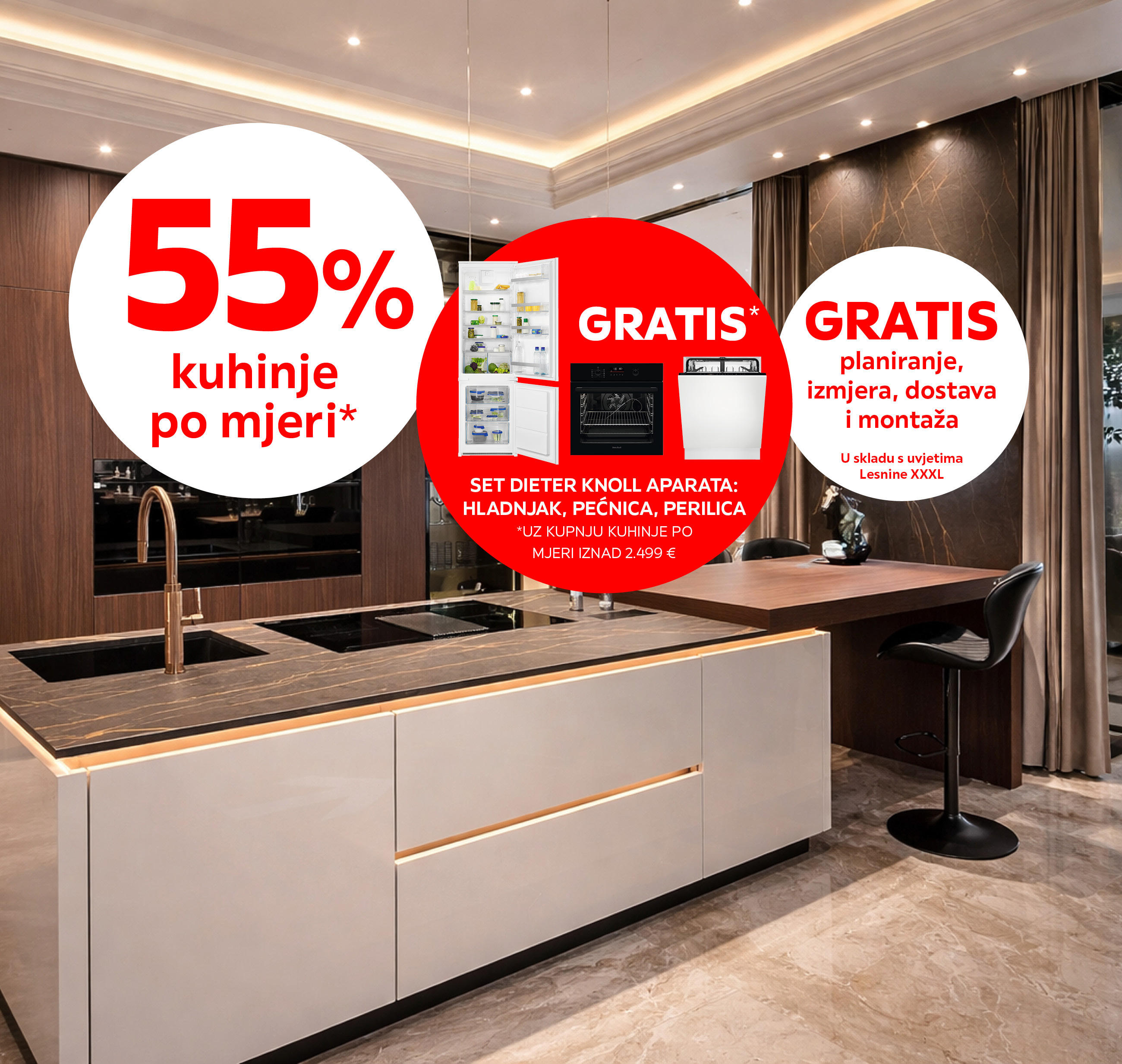 55% kuhinje po mjeri* Gratis* set Dieter Knoll aparata: hladnjak, pećnica, perilica *uz kupnju kuhinje po mjeri iznad 2.499 €, Gratis planiranje, izmjera, dostava i montaža u skladu s uvjetima Lesnine XXXL