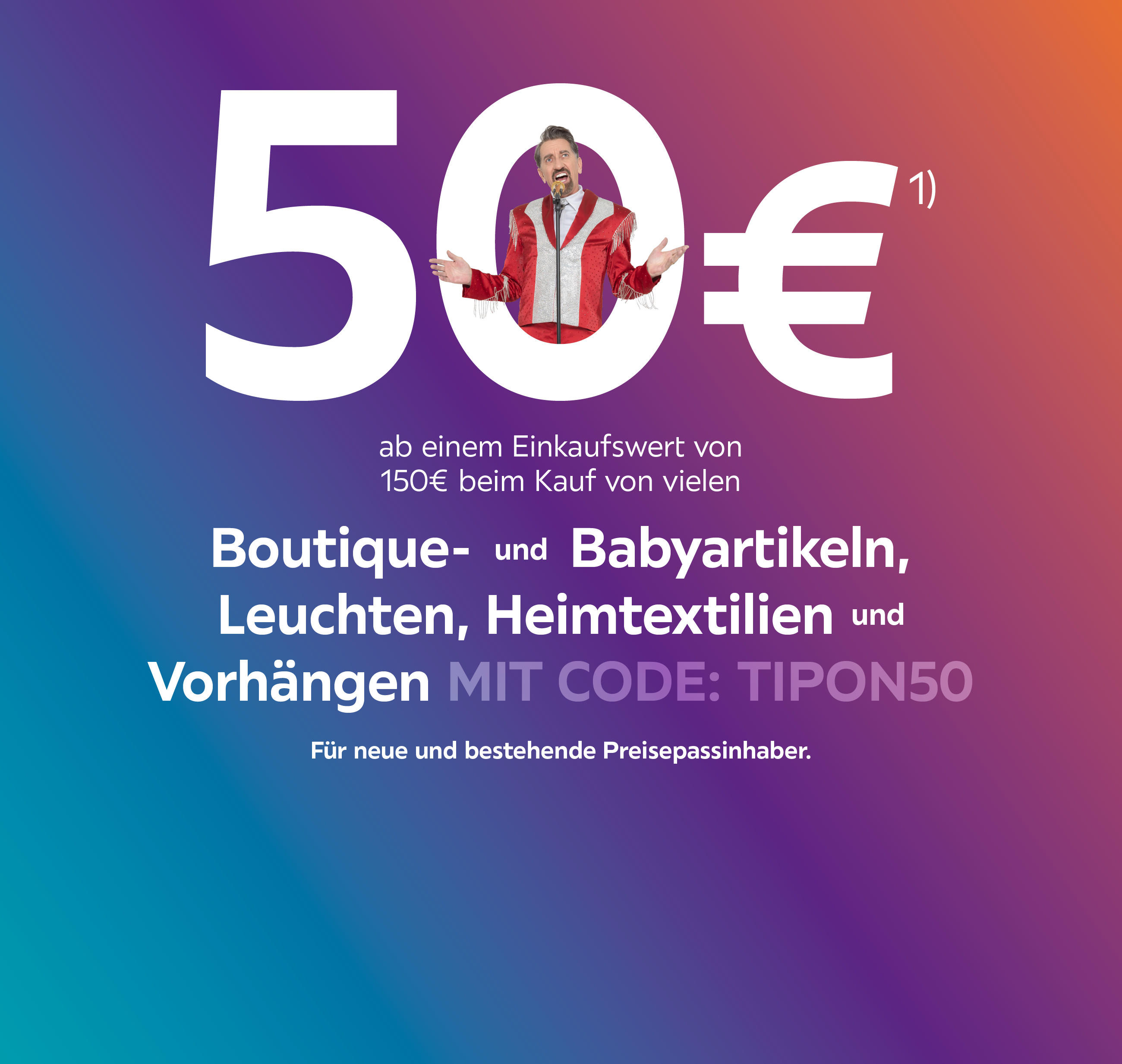 50€ ab einem Einkaufswert von 150€ beim Kauf von vielen Boutique- und Babyartikeln, Leuchten, Heimtextilien und Vorhängen; Mit Code: TIPON50 Für bestehende und neue Preisepassinhaber.