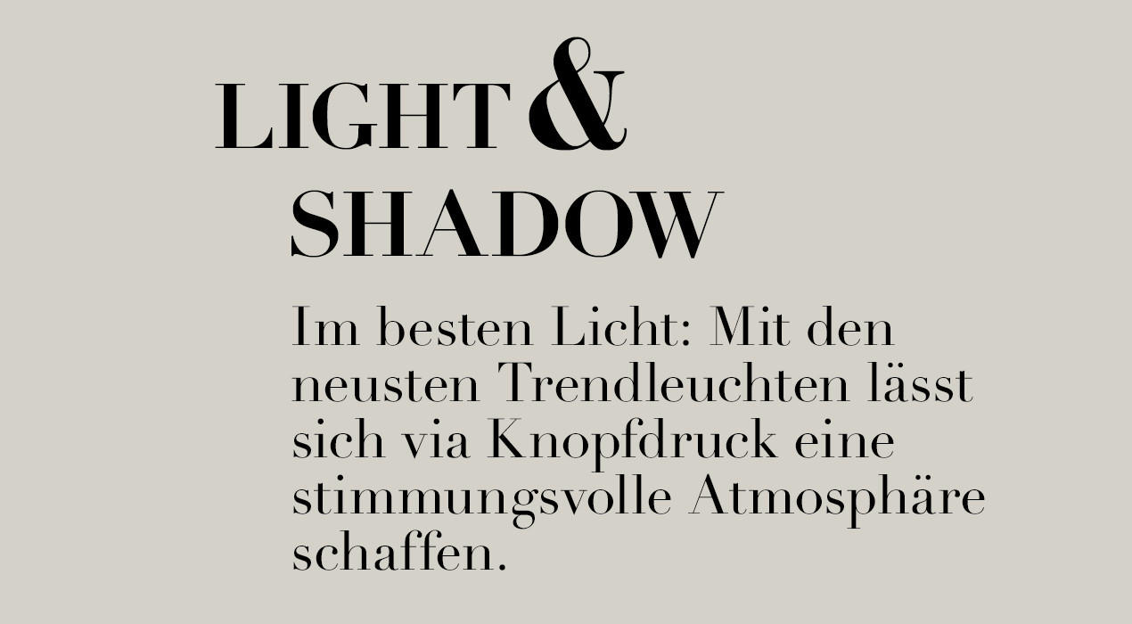 LIGHT & SHADOW Im besten Licht: Mit den neusten Trendleuchten lässt sich via Knopfdruck eine stimmungsvolle Atmosphäre schaffen.