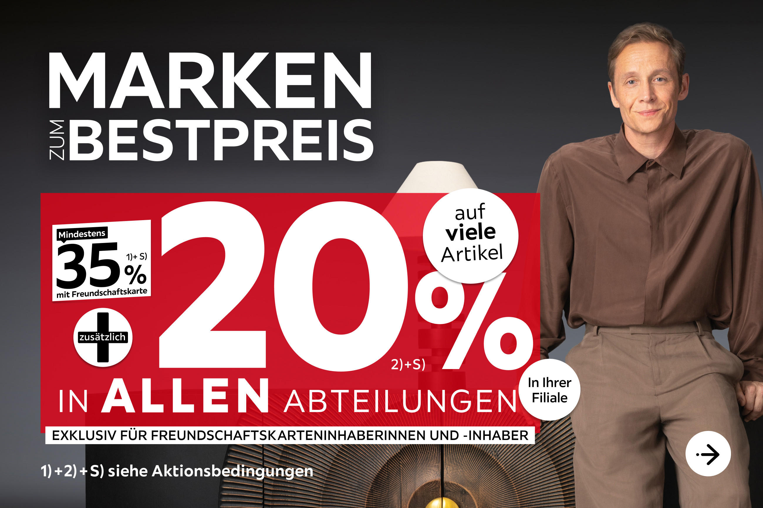 Marken zum Bestpreis - 35% + 20% zusätzlich auf viele Artikel in Ihrer Filiale und in allen Abteilungen exklusiv für Freundschaftskarteninhaberinnen und -inhaber