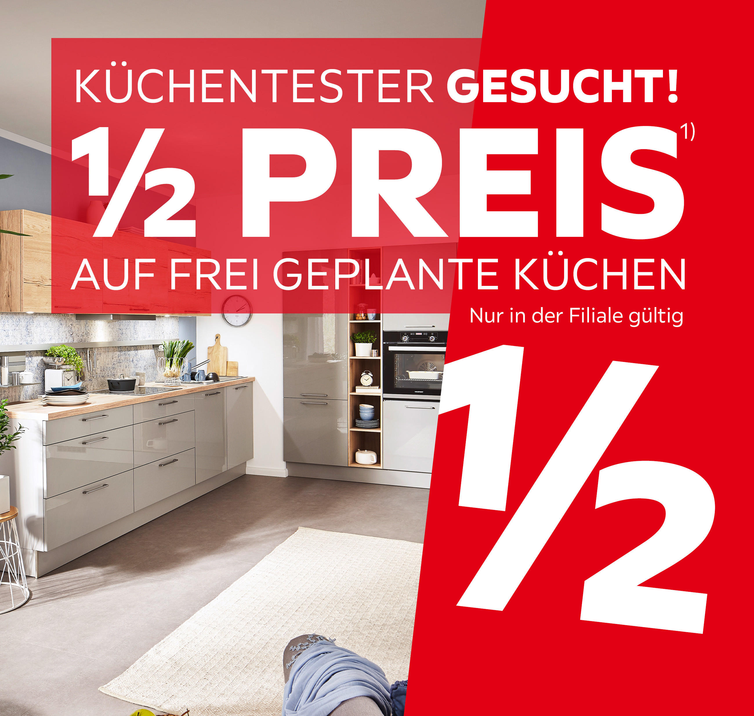 Küchentester gesucht! 1/2 Preis auf geplante Küchen. Nur in der Filiale gültig.