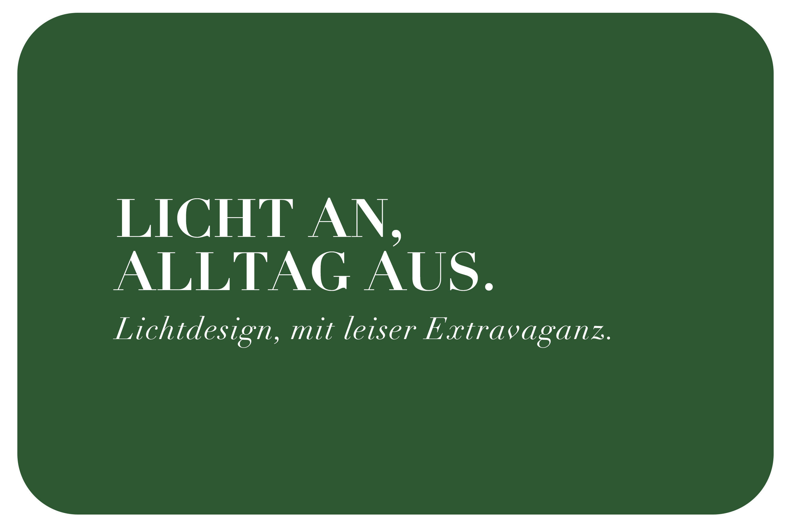 Licht an, Alltag aus. Lichtdesign mit leiser Extravaganz.
