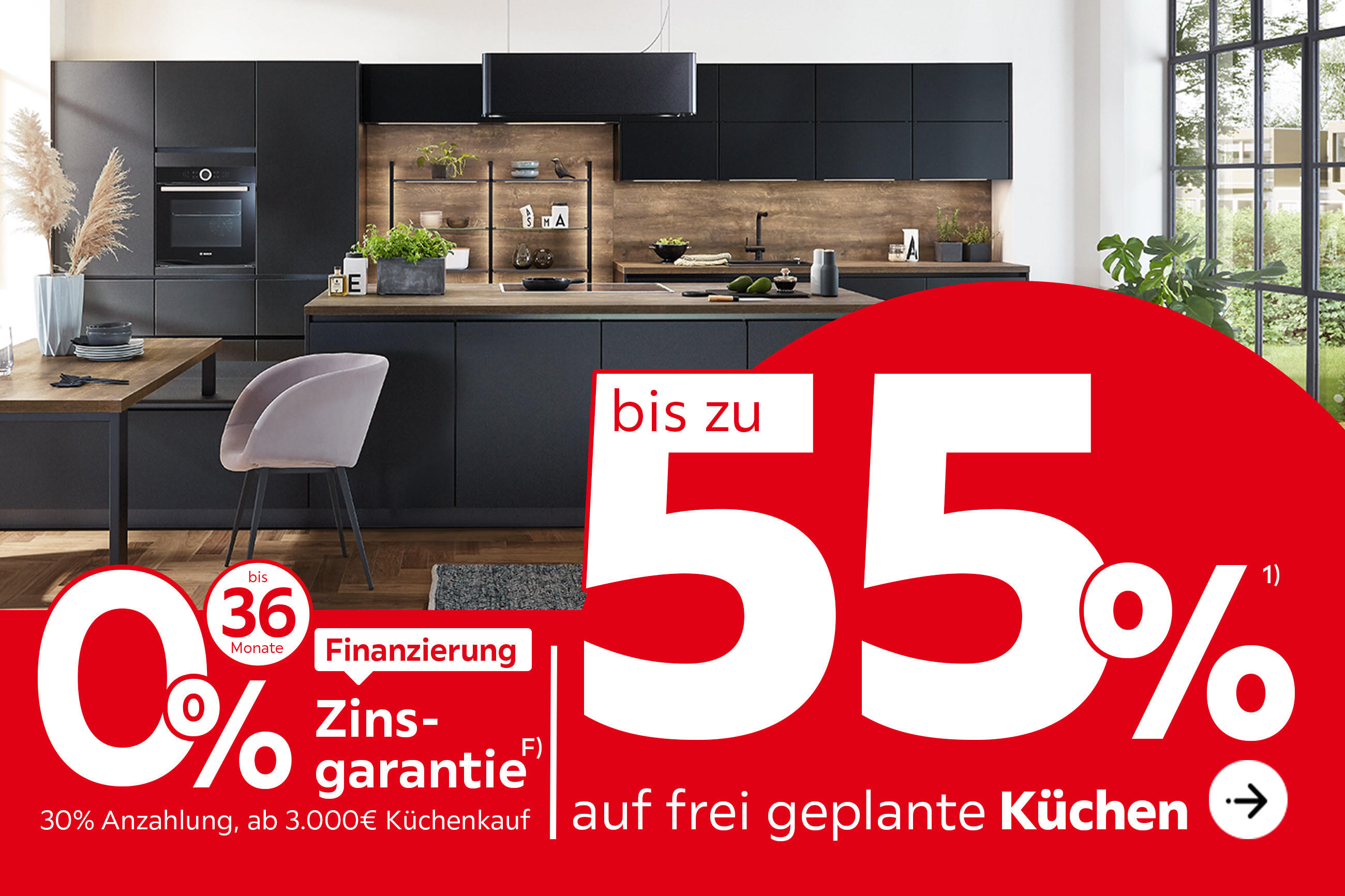 Bis zu 55% auf frei geplante Küchen, 0% Zinsgarantie, bis zu 36 Monate Finanzierung, 30% Anzahlung, ab 3.000€ Küchenkauf