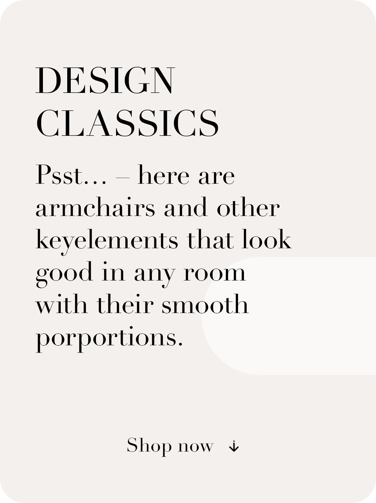 Design classics. Psst - here are armchairs and other keyelements that look good in any room with their smooth porportions. Shop now: