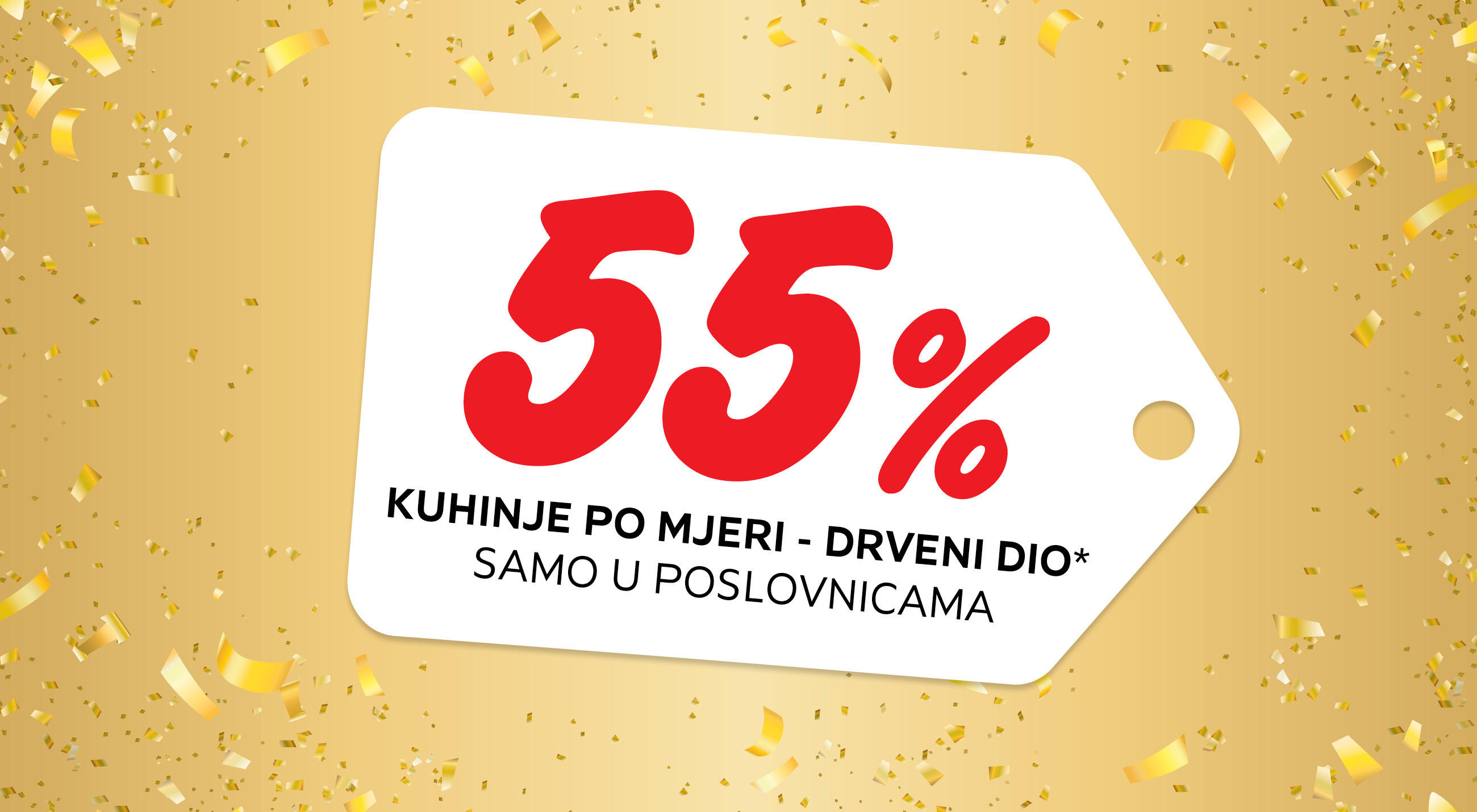 55% kuhinje po mjeri - drveni dio* samo u poslovnicama
