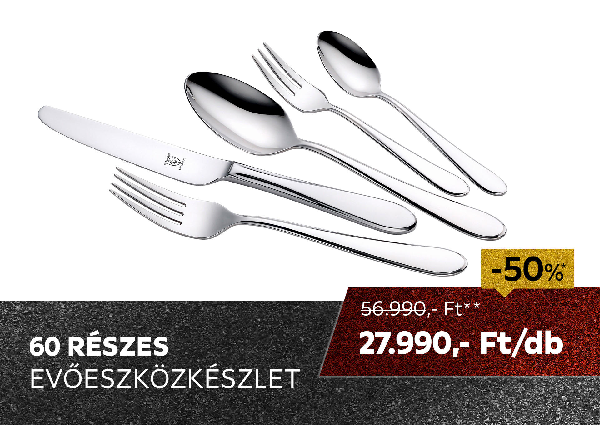 2025.12.14-én 50%* kedvezményt adunk a 35010263/01 cikkszámú, 60 részes Justinus evőeszközkészletre áruházainkban és online! További információért kattintson a „Kivételek és részletek” gombra.