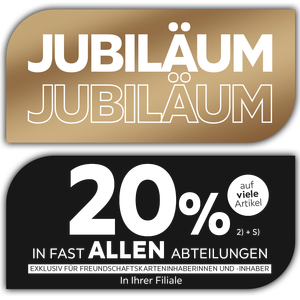 Jubiläum - 20% zusätzlich auf viele Artikel in Ihrer Filiale und in allen Abteilungen exklusiv für Freundschaftskarteninhaberinnen und -inhaber