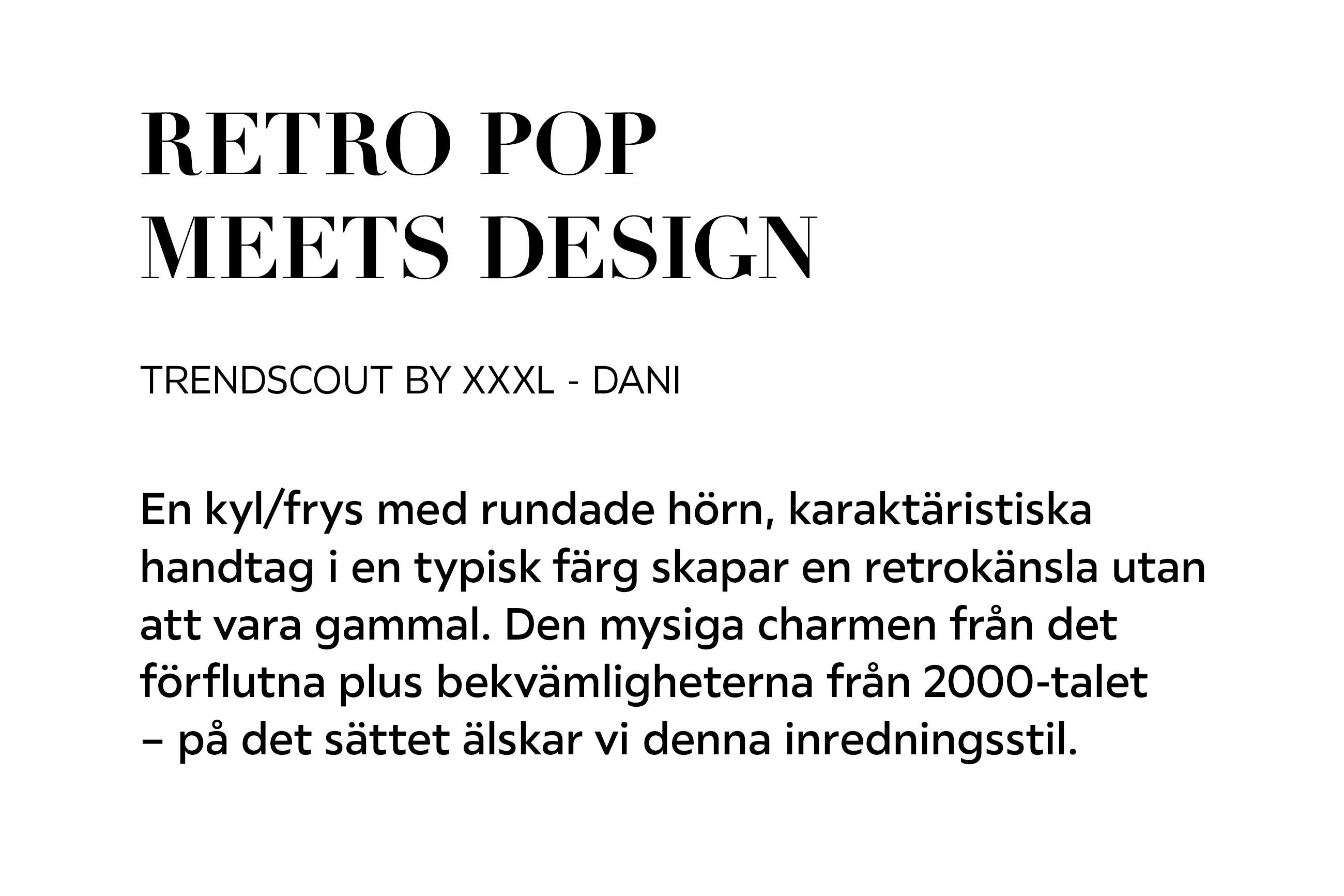 RETRO POP MEETS DESIGN TRENDSCOUT BY XXXL – DANI En kyl/frys med rundade hörn, karaktäristiska handtag i en typisk färg skapar en retrokänsla utan att vara gammal.