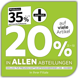 Mindestens 35% mit Freundschaftskarte + zusätzlich 20% auf viele Artikel in fast allen Abteilungen exklusiv für Freundschaftskarteninhaberinnen und -inhaber