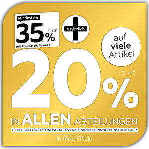 Mindestens 35% mit Freundschaftskarte + zusätzlich 20% auf viele Artikel in allen Abteilungen exklusiv für Freundschaftskarteninhaberinnen und -inhaber in Ihrer Filiale
