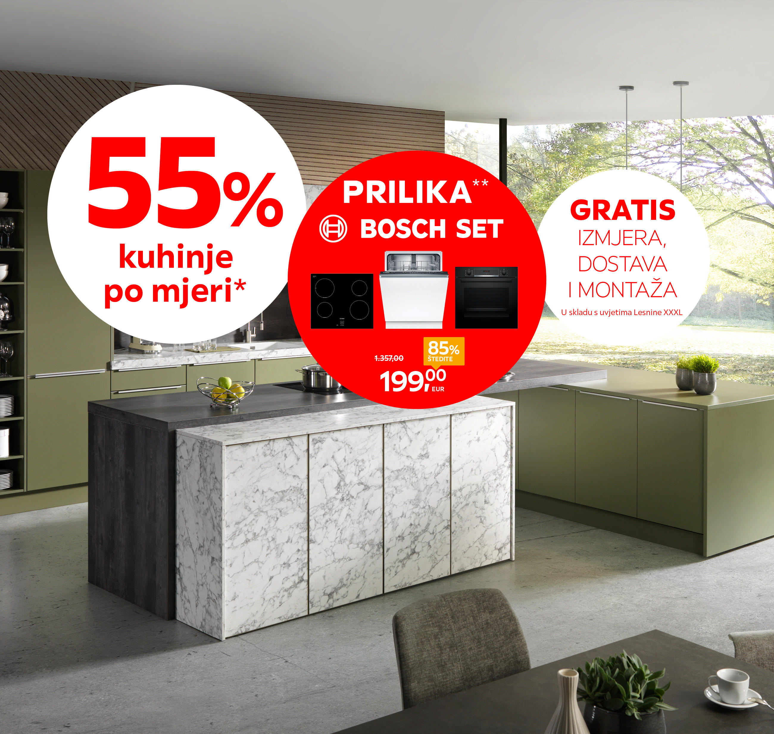 55% kuhinje po mjeri* PRILIKA** Bosch set umjesto 1.357,00 € za 199,00 € Štedite 85% / GRATIS izmjera, dostava i montaža u skladu s uvjetima Lesnine XXXL