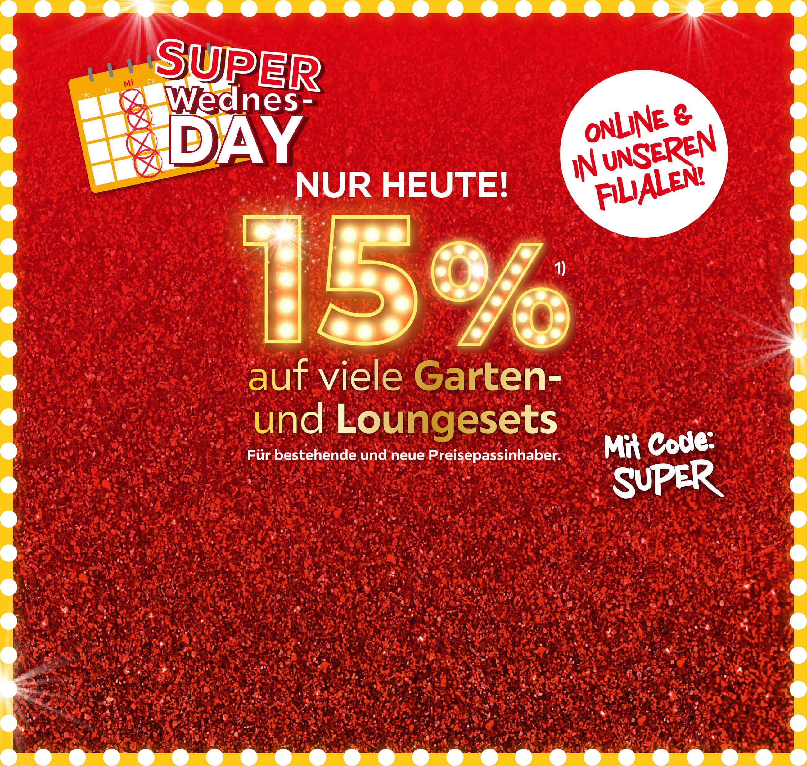 SUPER WEDNESDAY, NUR HEUTE! 15% auf viele Garten- und Loungesets; für bestehende und neue Preisepassinhaber; Mit Code: SUPER, Online und in Ihrer Filiale! 