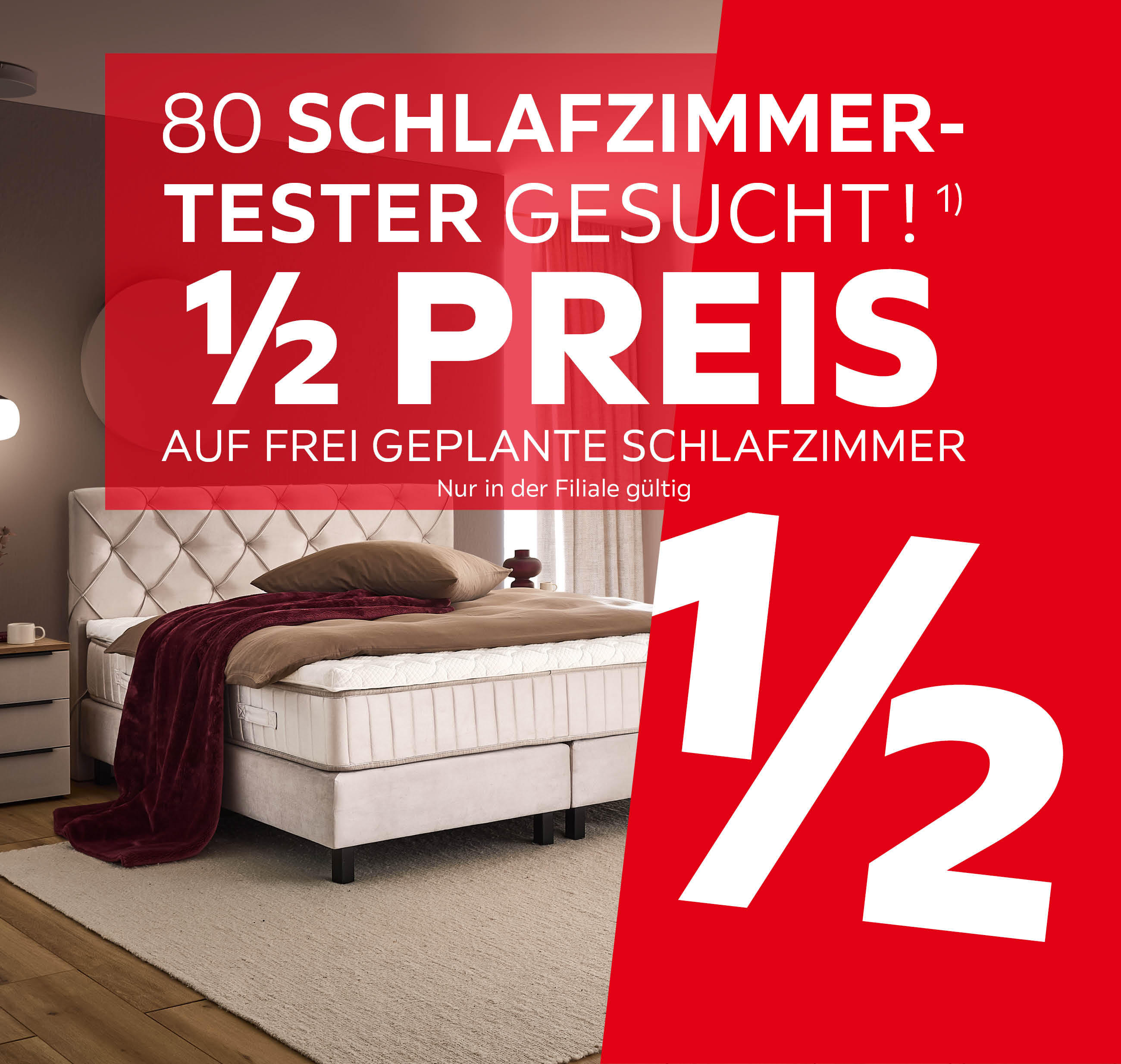 Schlafzimmer mit Bett, Nachttisch und Teppich sowie rotem Werbebanner mit Text '80 SCHLAFZIMMER-TESTER GESUCHT 1) 1/2 PREIS AUF FREI GEPLANTE SCHLAFZIMMER Nur in der Filiale gültig.