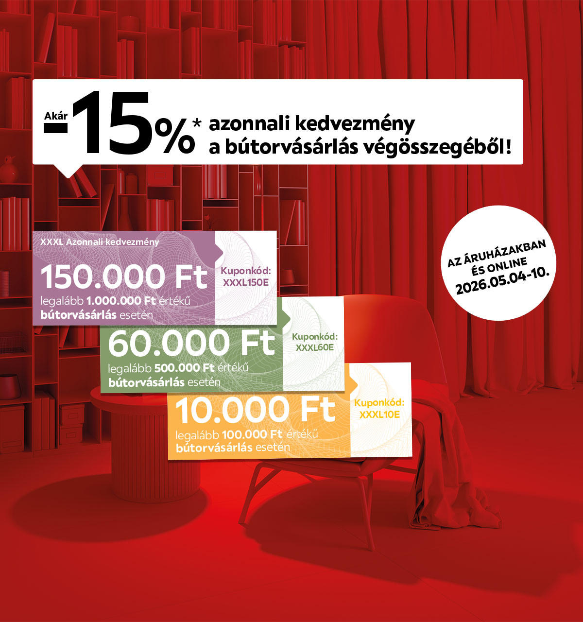 2026.05.04-05.10. között akár 15% azonnali kedvezményt adunk bútorvásárlása végösszegéből az áruházakban és online sávosan meghatározott kuponkódokkal. További információért kattintson a „Kivételek és részletek” gombra.