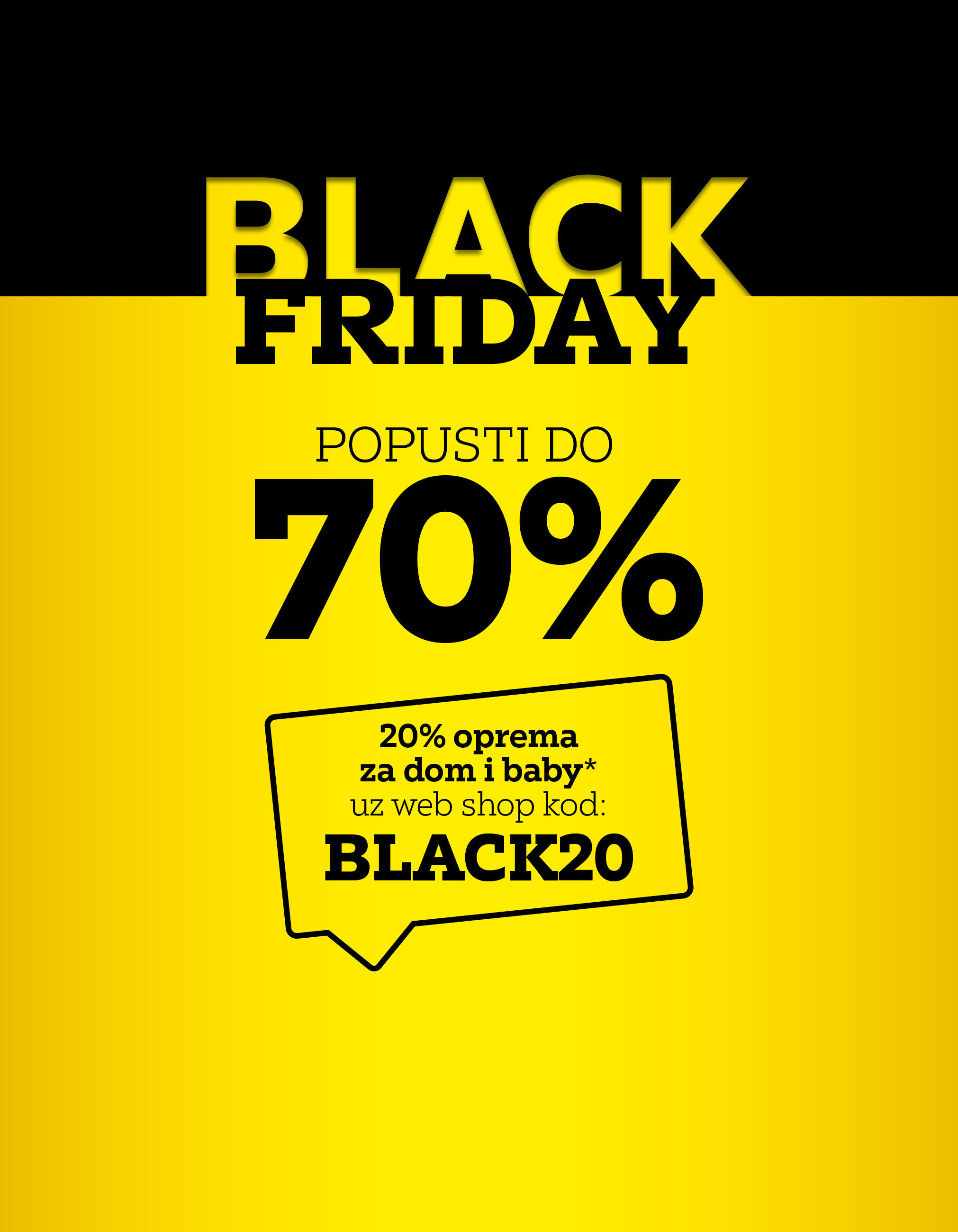 BLACK FRIDAY popusti do 70% / 20% oprema za dom i baby* uz web shop kod: BLACK20