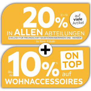20% auf viele Artikel in allen Abteilungen und in Ihrer Filiale exklusiv für Freundschaftskarteninhaberinnen und -inhaber + Bis zu 10% auf Wohnaccessoires - On Top