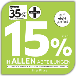 Mindestens 35% + 15% zusätzlich auf viele Artikel in Ihrer Filiale und in allen Abteilungen exklusiv für Freundschaftskarteninhaberinnen und -inhaber