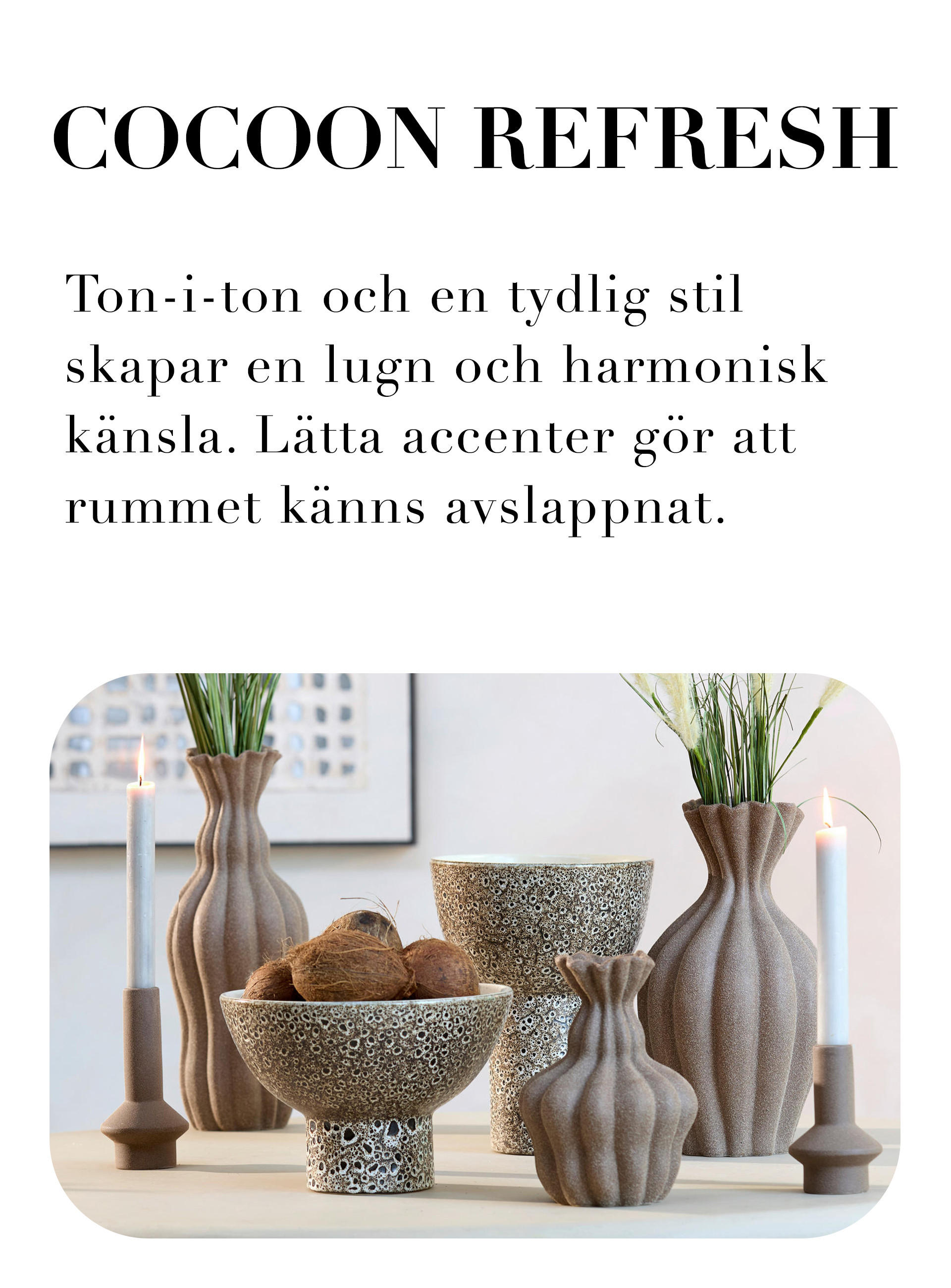 COCOON REFRESH Ton-1-ton och en tydlig stil skapar en lugn och harmonisk känsla. Lätta accenter gör att rummet känns avslappnat.