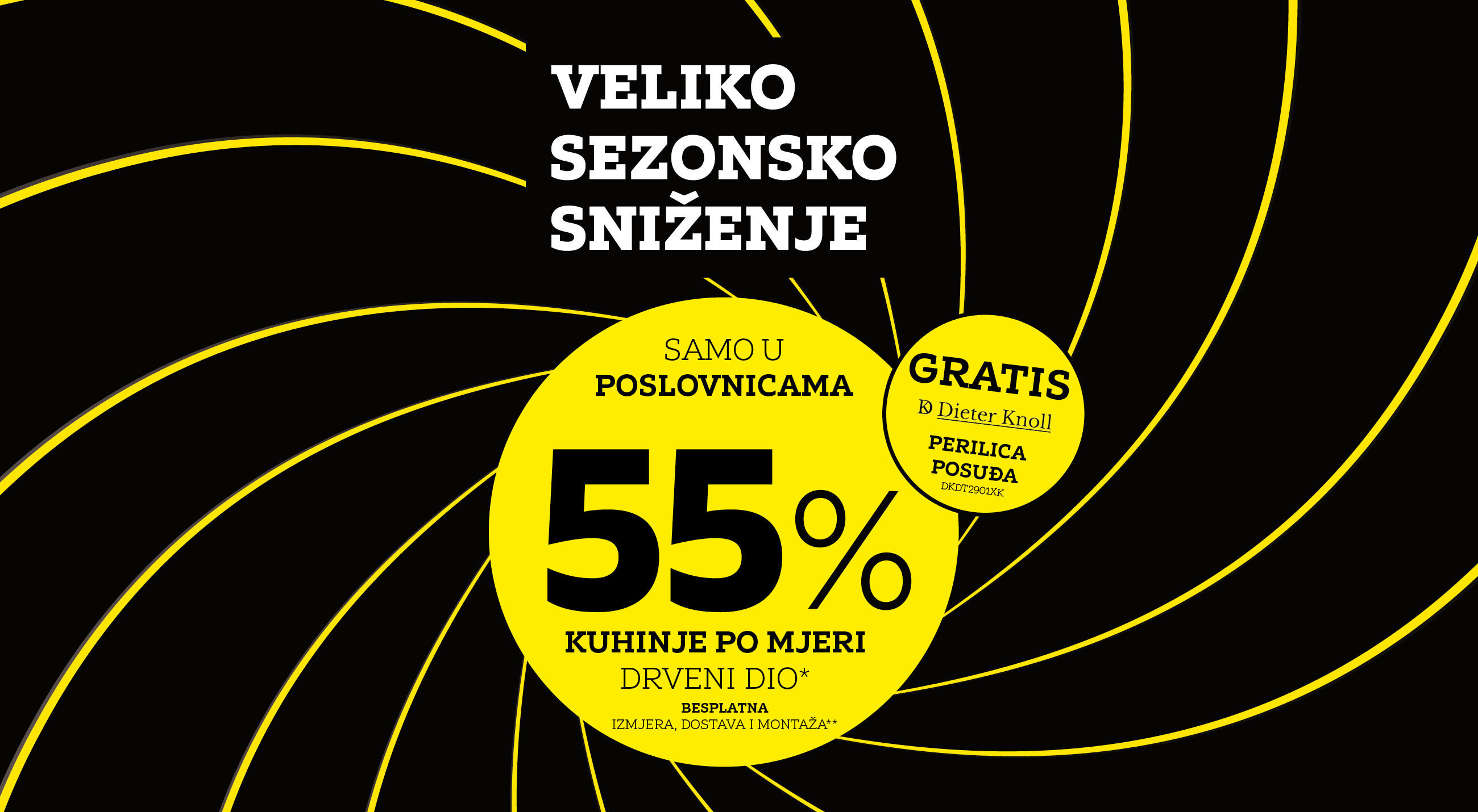 Veliko sezonsko sniženje - Samo u poslovnicama 55% kuhinje po mjeri drveni dio* Besplatna izmjera, dostava i montaža** GRATIS Dieter Knoll perilica posuđa DKDT2901XK 
