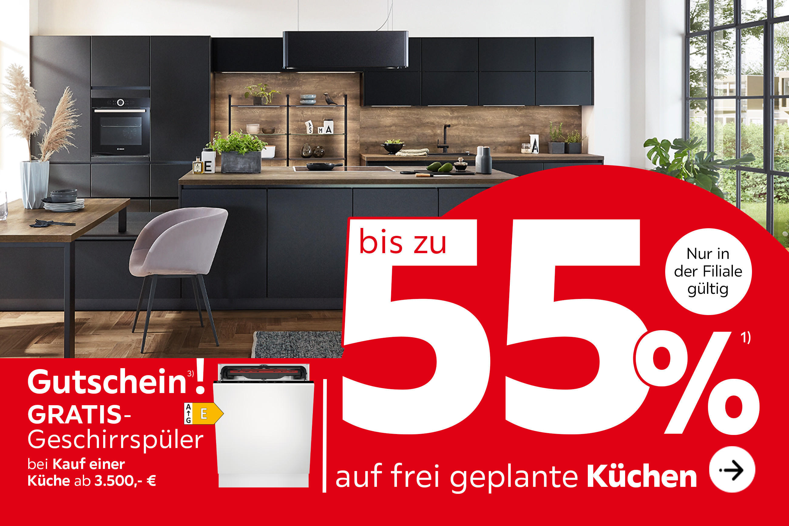 Bis zu 55% auf frei geplante Küchen + Gutschein! GRATIS- Geschirrspüler bei Kauf einer Küche ab 3.500,- € Nur in der Filiale gültig