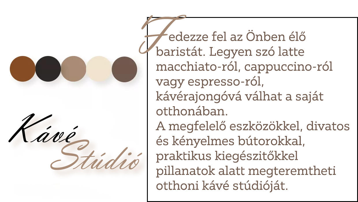 Fedezze fel az Önben élő baristát! Legyen szó latte machiato-ról, cappuccino-ról vagy espresso-ról, kávérajongóvá válhat otthonában. Megfelelő eszközökkel, kényelmes bútorokkal, praktikus kiegészítőkkel könnyedén megteremtheti saját kávéstúdióját.