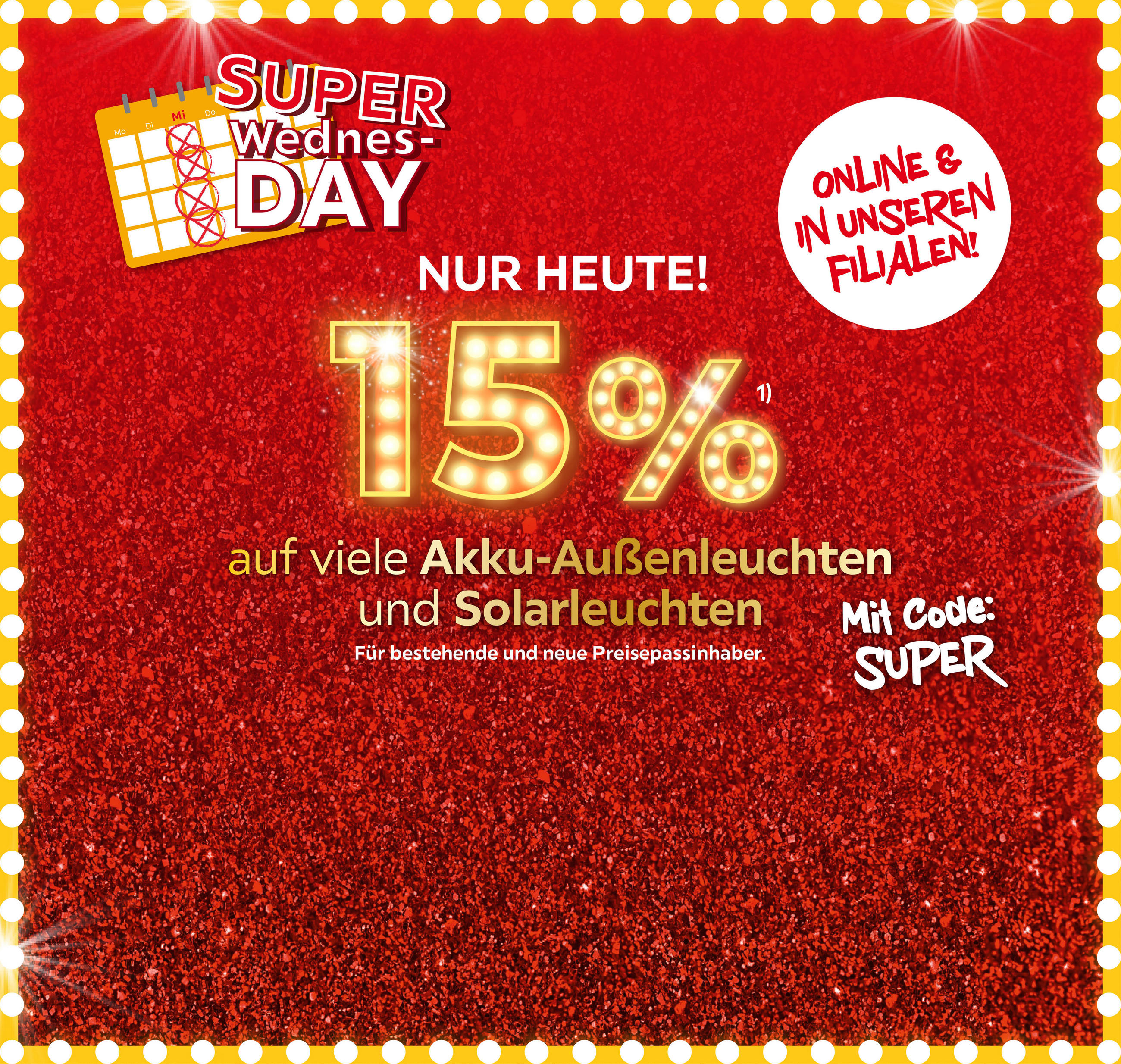 SUPER WEDNESDAY, NUR HEUTE! (15% auf viele Akku-Außen und Solarleuchten); für bestehende und neue Preisepassinhaber; Mit Code: SUPER, Online und in Ihrer Filiale!